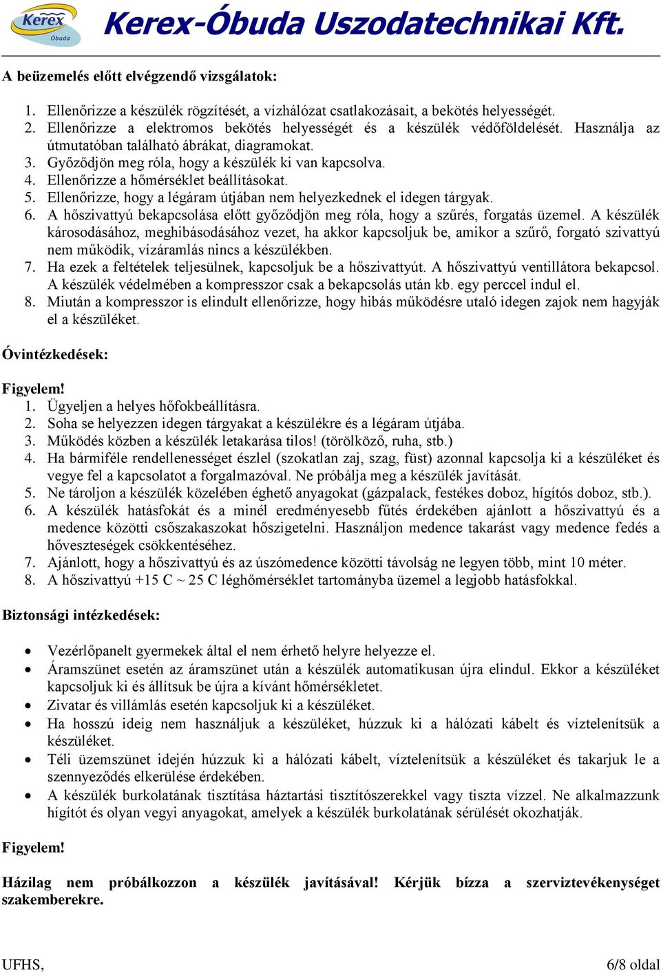 Ellenőrizze a hőmérséklet beállításokat. 5. Ellenőrizze, hogy a légáram útjában nem helyezkednek el idegen tárgyak. 6.