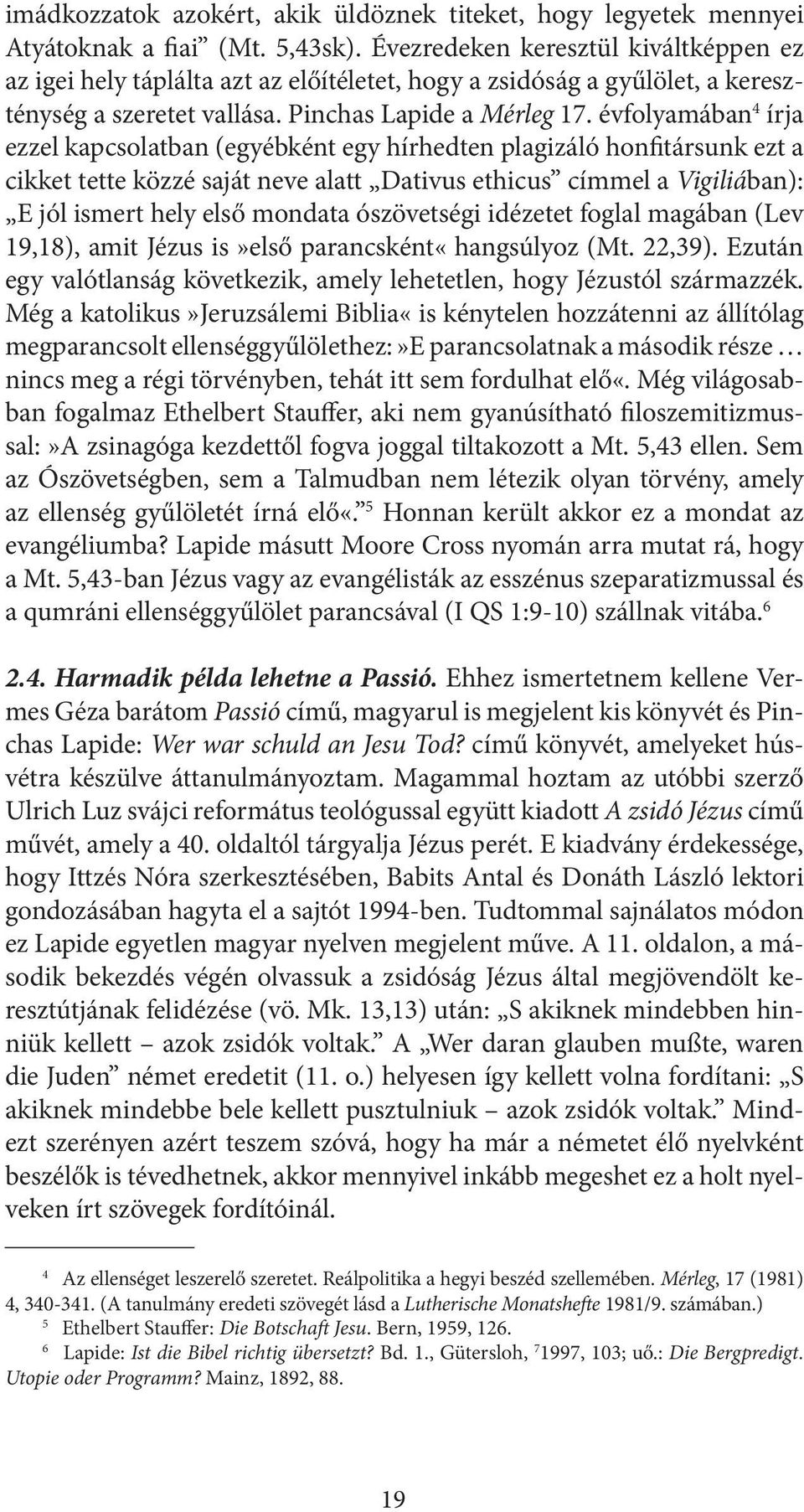 évfolyamában 4 írja ezzel kapcsolatban (egyébként egy hírhedten plagizáló honfitársunk ezt a cikket tette közzé saját neve alatt Dativus ethicus címmel a Vigiliában) : E jól ismert hely első mondata