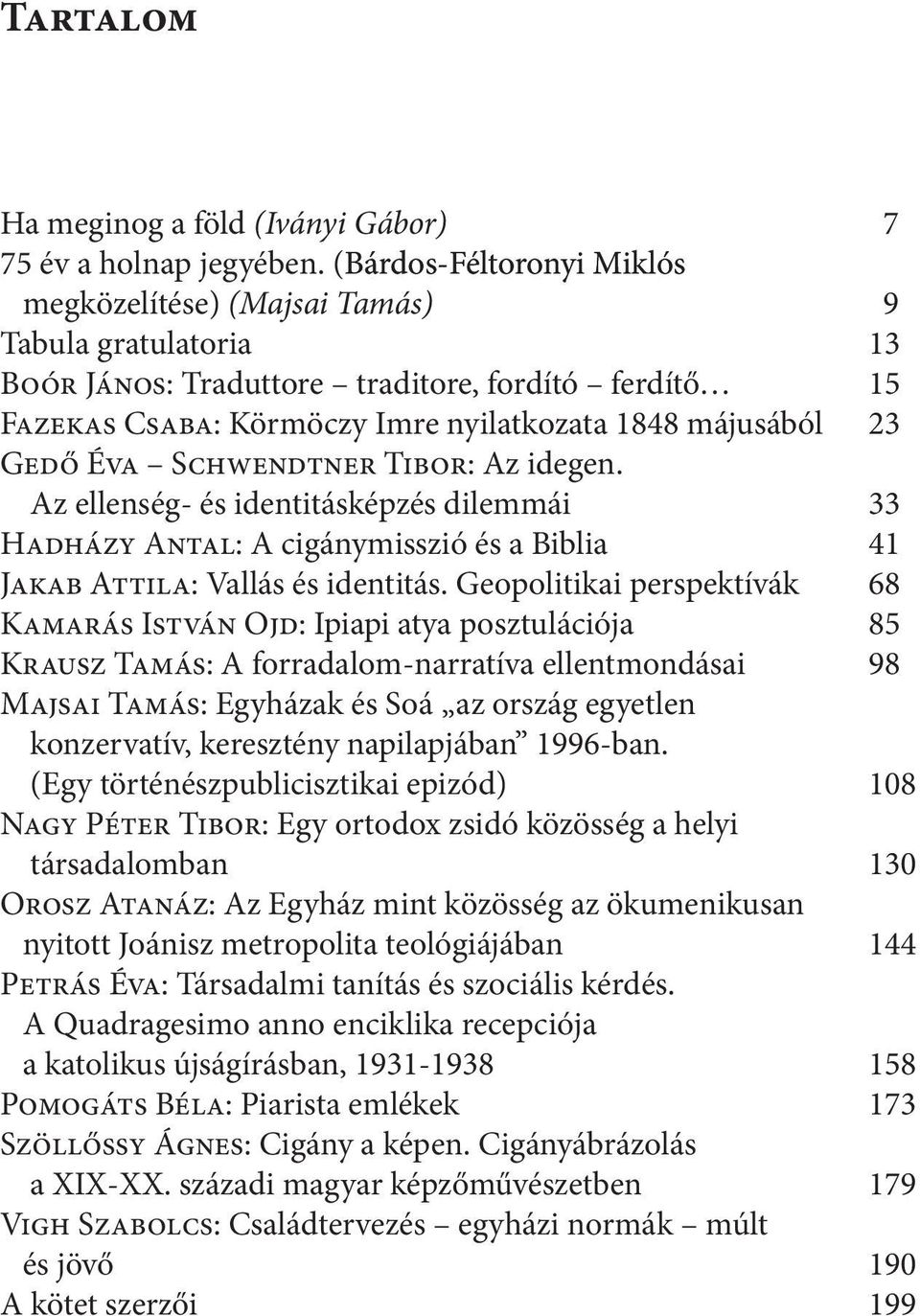 Éva Schwendtner Tibor: Az idegen. Az ellenség- és identitásképzés dilemmái 33 Hadházy Antal: A cigánymisszió és a Biblia 41 Jakab Attila: Vallás és identitás.