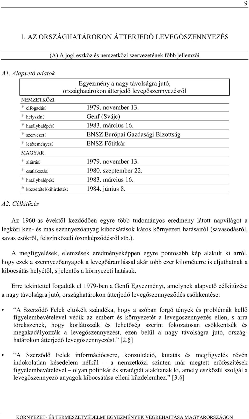 1979. november 13. * helyszín: Genf (Svájc) * hatálybalépés: 1983. március 16. * szervezet: ENSZ Európai Gazdasági Bizottság * letéteményes: (16=)WLWNiU MAGYAR * aláírás: 1979. november 13. * csatlakozás: 1980.