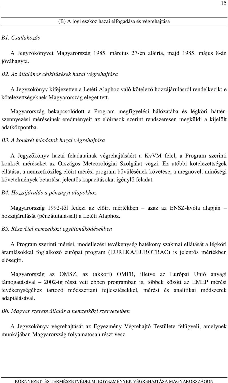 Magyarország bekapcsolódott a Program megfigyelési hálózatába és légköri háttér- V]HQQ\H]pVL PpUpVHLQHN HUHGPpQ\HLW D] HOtUiVRN V]HULQW UHQGV]HUHVHQ PHJN OGL D NLMHO OW adatközpontba. B3.