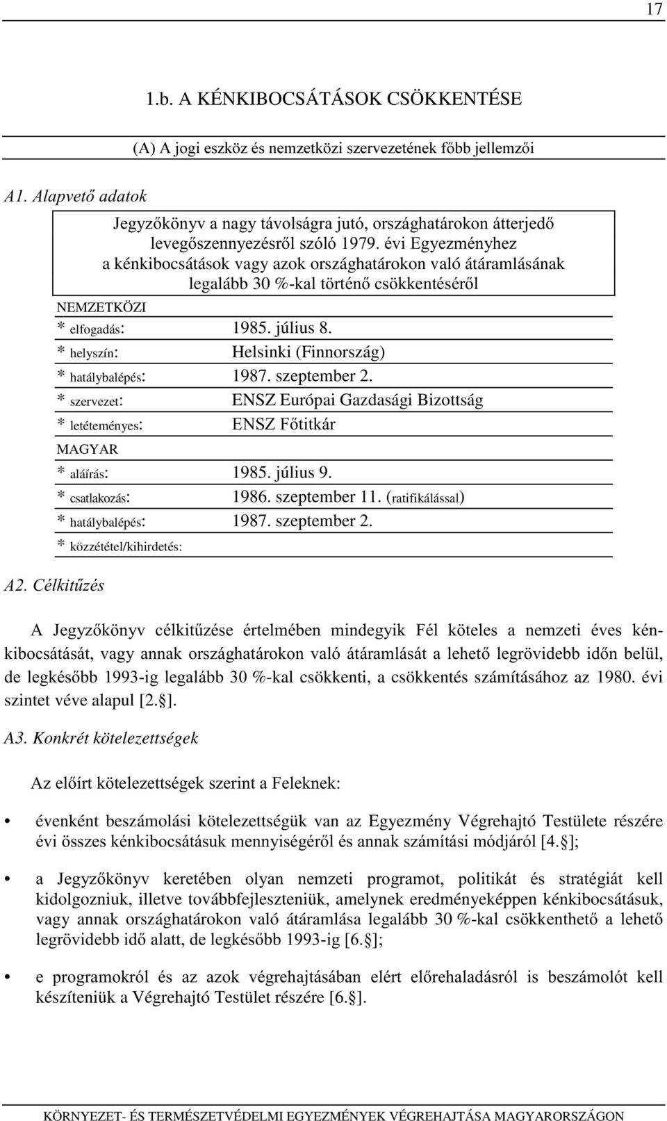 kénkibocsátások vagy azok országhatárokon való átáramlásának legalább 30 %NDOW UWpQFV NNHQWpVpUO NEMZETKÖZI * elfogadás: 1985. július 8. * helyszín: Helsinki (Finnország) * hatálybalépés: 1987.