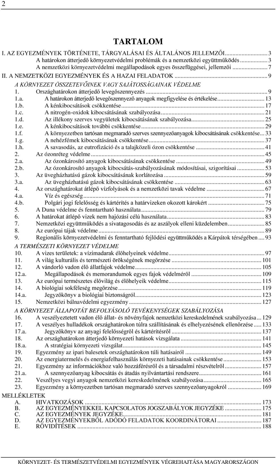 2UV]iJKDWiURNRQ iwwhumhg OHYHJV]HQQ\H]pV... 9 1.a. $ KDWiURNRQ iwwhumhg OHYHJV]HQQ\H] DQ\DJRN PHJILJ\HOpVH pv puwpnhopvh... 13 1.b. A kénkibocsátások csökkentése... 17 1.c. A nitrogén-oxidok kibocsátásának szabályozása.