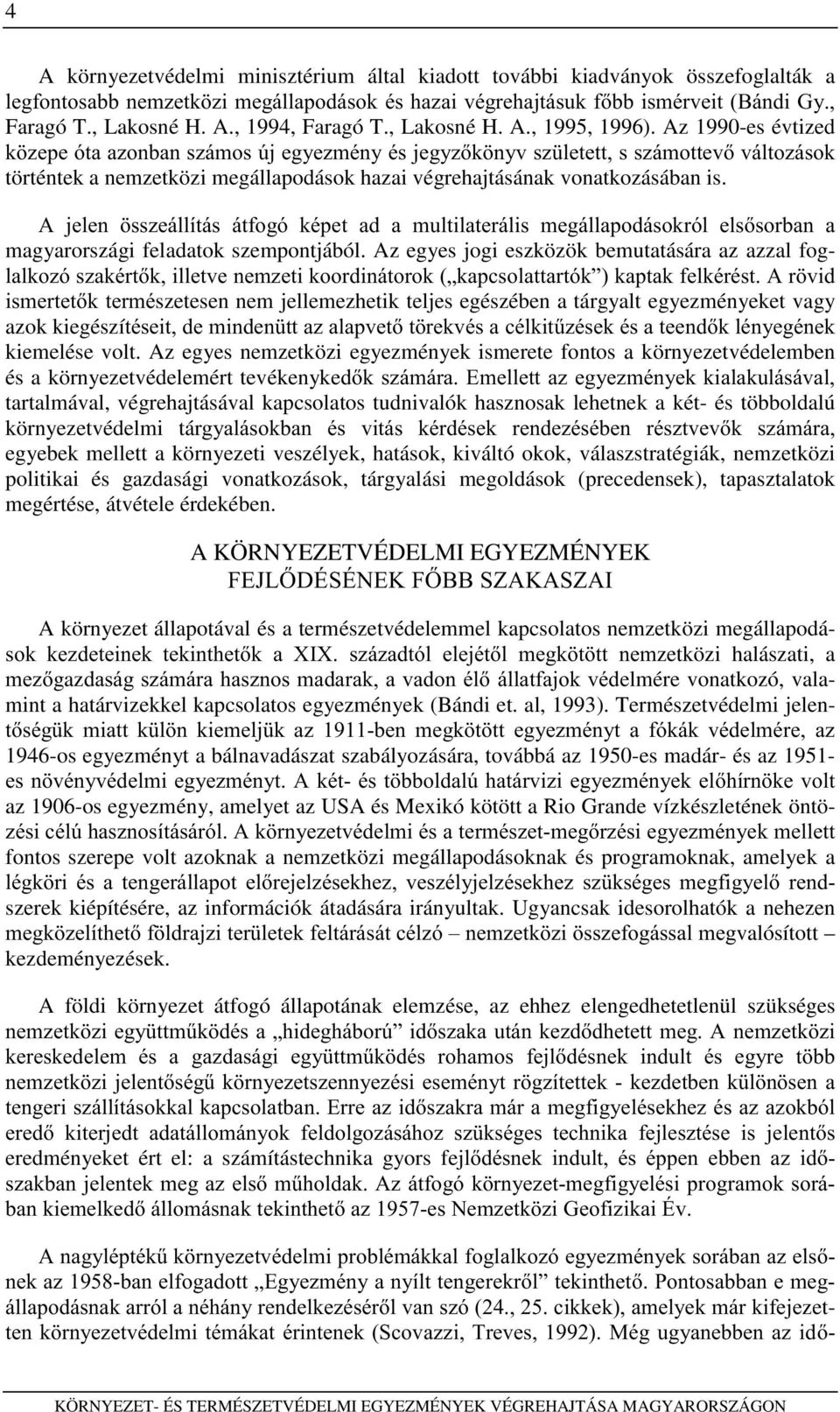 Az 1990-es évtized N ]HSHyWDD]RQEDQV]iPRV~MHJ\H]PpQ\pVMHJ\]N Q\YV] OHWHWWVV]iPRWWHYYiOWR]iVRN történtek a nemzetközi megállapodások hazai végrehajtásának vonatkozásában is.