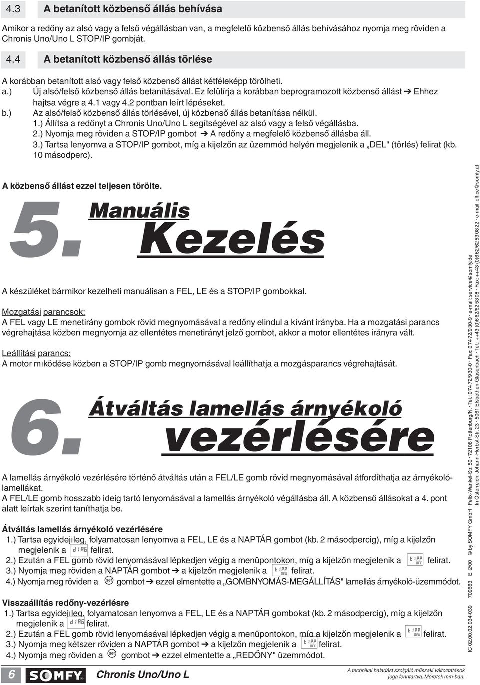 Ez felülírja a korábban beprogramozott közbensô állást Ehhez hajtsa végre a 4.1 vagy 4.2 pontban leírt lépéseket. b.) Az alsó/felsô közbensô állás törlésével, új közbensô állás betanítása nélkül. 1.