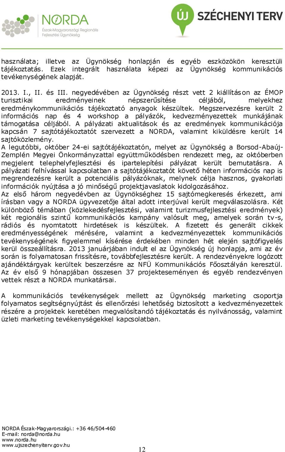 Megszervezésre került 2 információs nap és 4 workshop a pályázók, kedvezményezettek munkájának támogatása céljából.