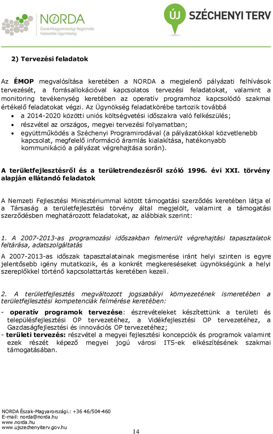 Az Ügynökség feladatkörébe tartozik továbbá a 2014-2020 közötti uniós költségvetési időszakra való felkészülés; részvétel az országos, megyei tervezési folyamatban; együttműködés a Széchenyi