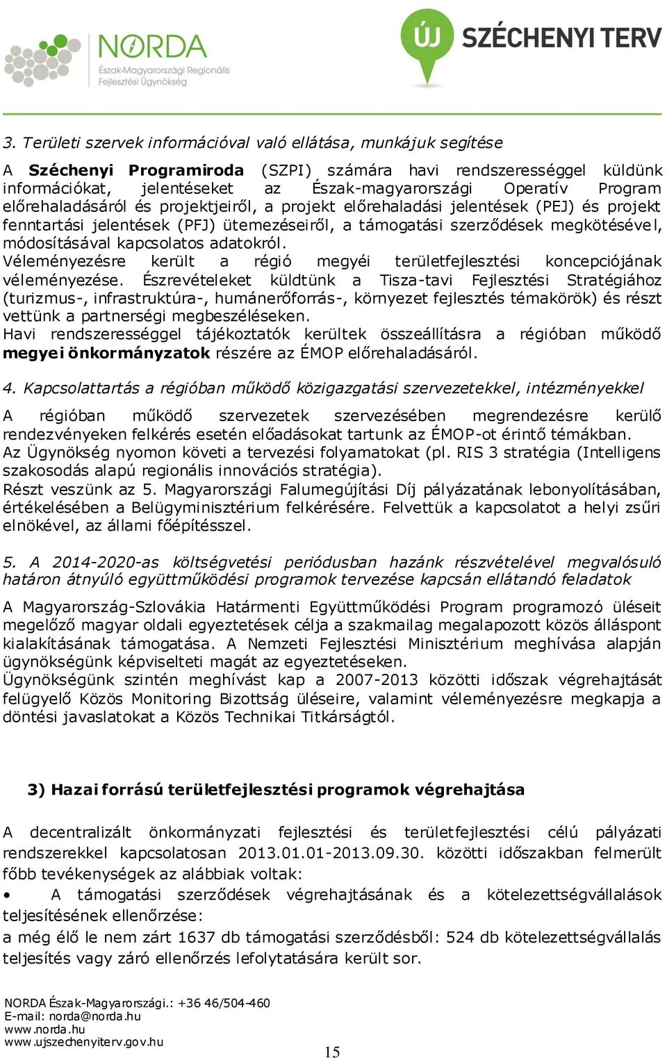 kapcsolatos adatokról. Véleményezésre került a régió megyéi területfejlesztési koncepciójának véleményezése.