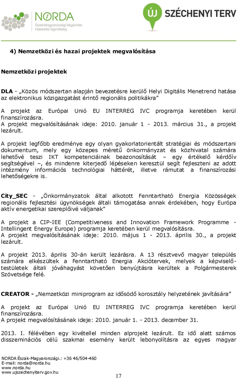 A projekt legfőbb eredménye egy olyan gyakorlatorientált stratégiai és módszertani dokumentum, mely egy közepes méretű önkormányzat és közhivatal számára lehetővé teszi IKT kompetenciáinak