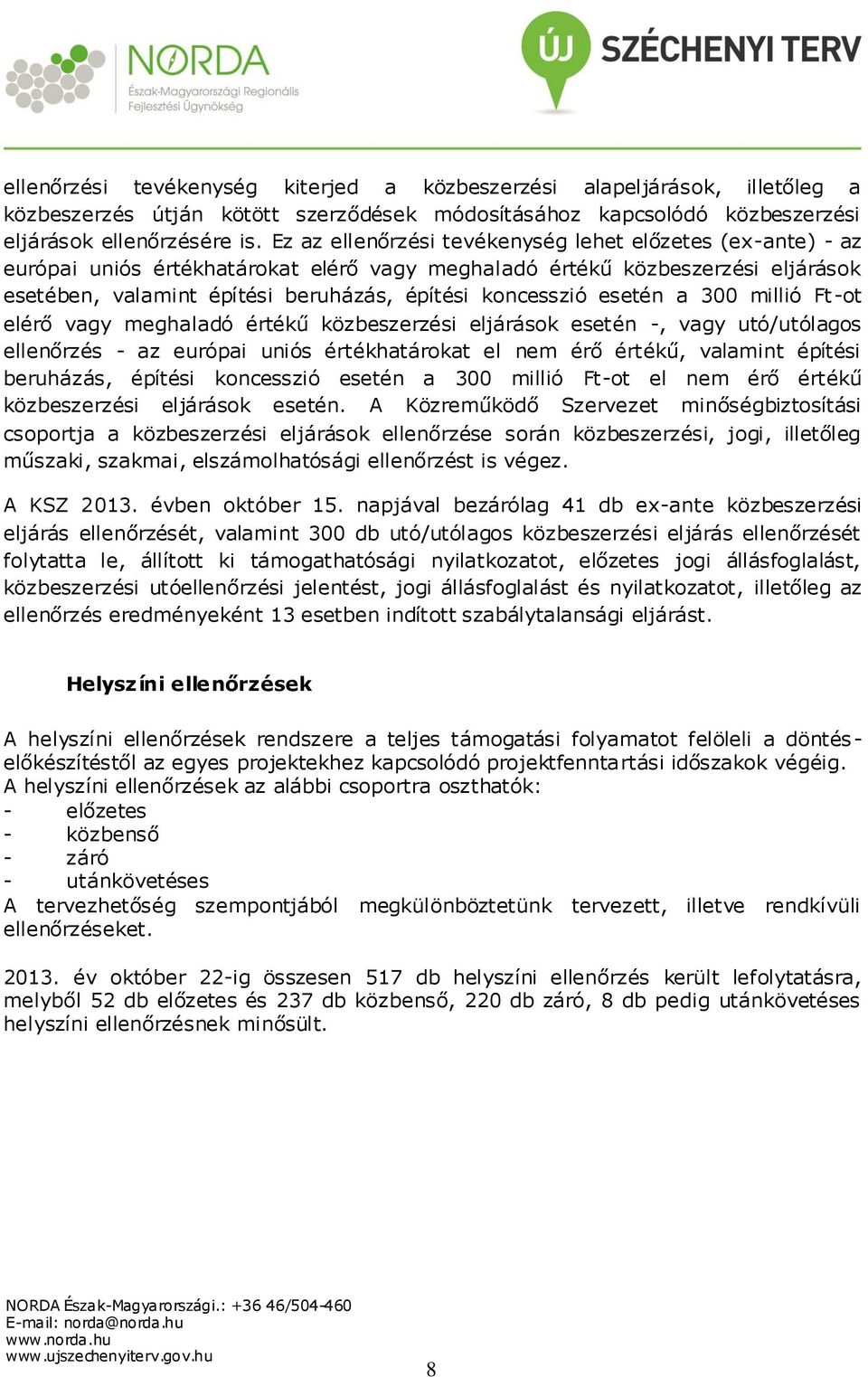 esetén a 300 millió Ft -ot elérő vagy meghaladó értékű közbeszerzési eljárások esetén -, vagy utó/utólagos ellenőrzés - az európai uniós értékhatárokat el nem érő értékű, valamint építési beruházás,