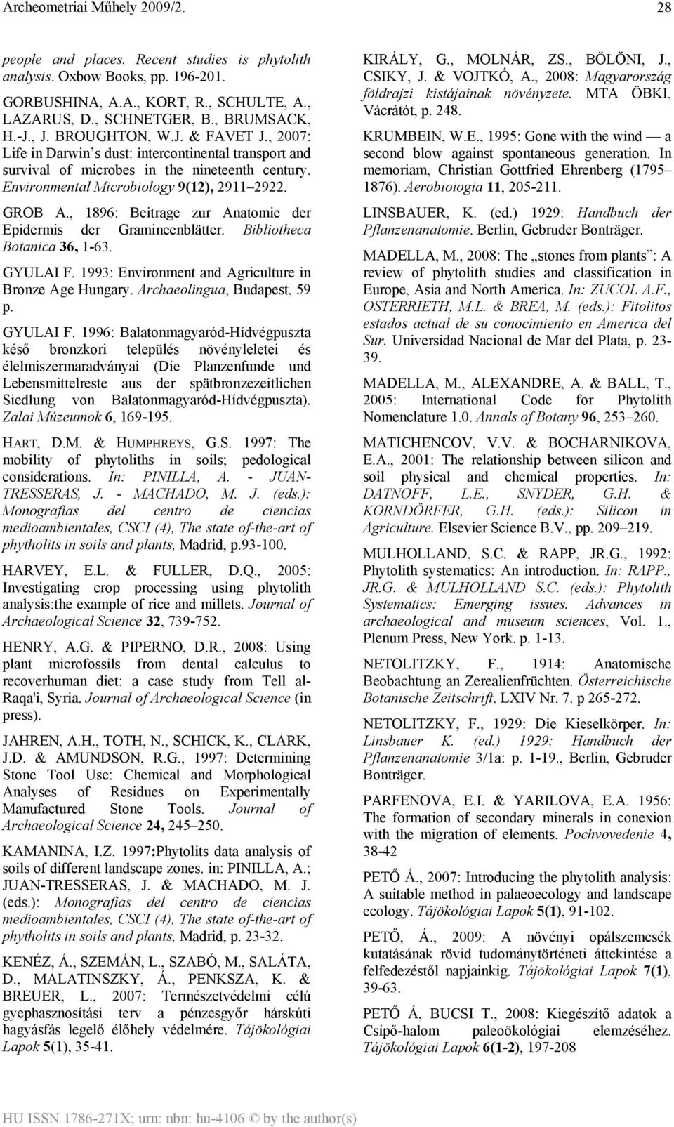, 1896: Beitrage zur Anatomie der Epidermis der Gramineenblätter. Bibliotheca Botanica 36, 1-63. GYULAI F. 1993: Environment and Agriculture in Bronze Age Hungary. Archaeolingua, Budapest, 59 p.