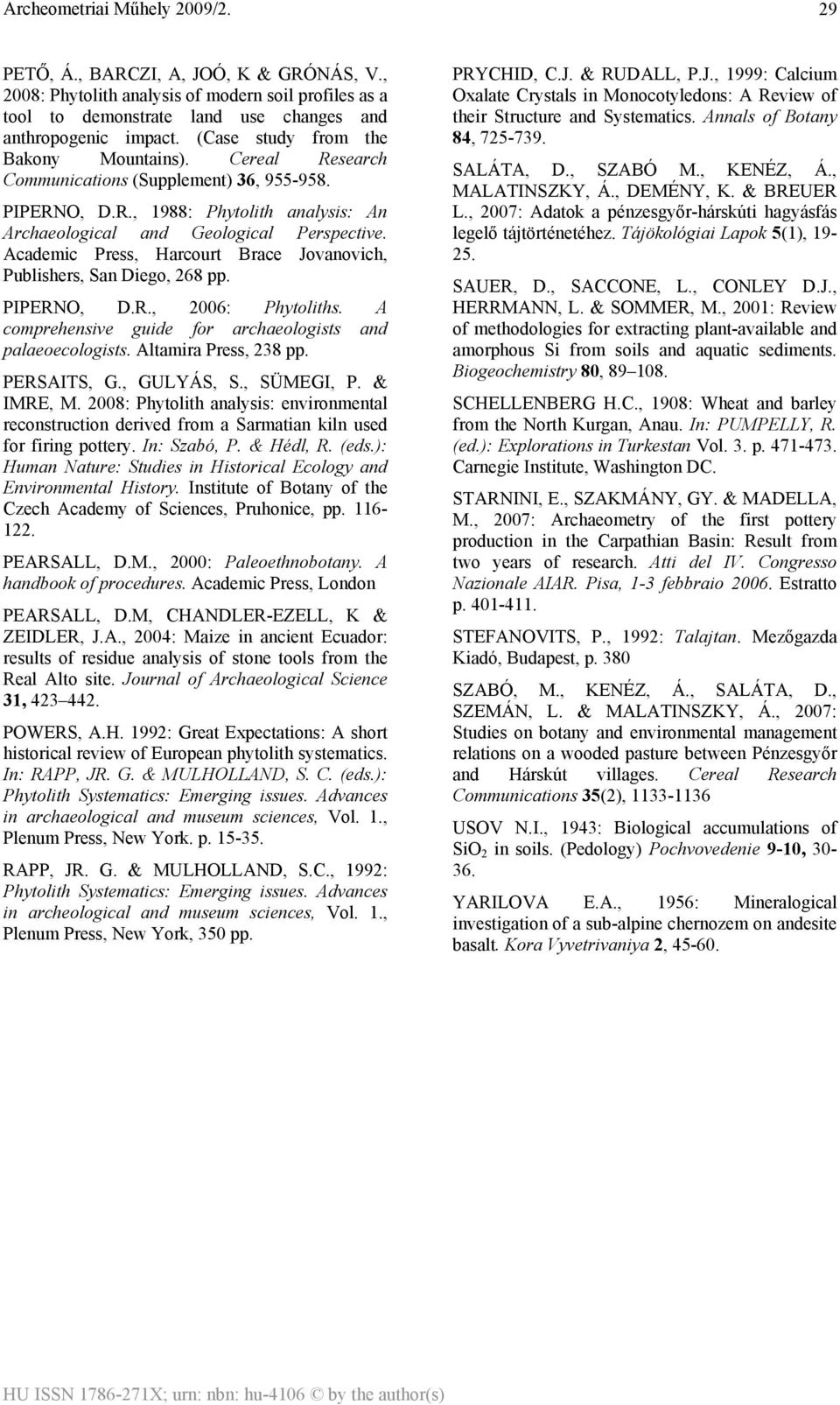 Academic Press, Harcourt Brace Jovanovich, Publishers, San Diego, 268 pp. PIPERNO, D.R., 2006: Phytoliths. A comprehensive guide for archaeologists and palaeoecologists. Altamira Press, 238 pp.