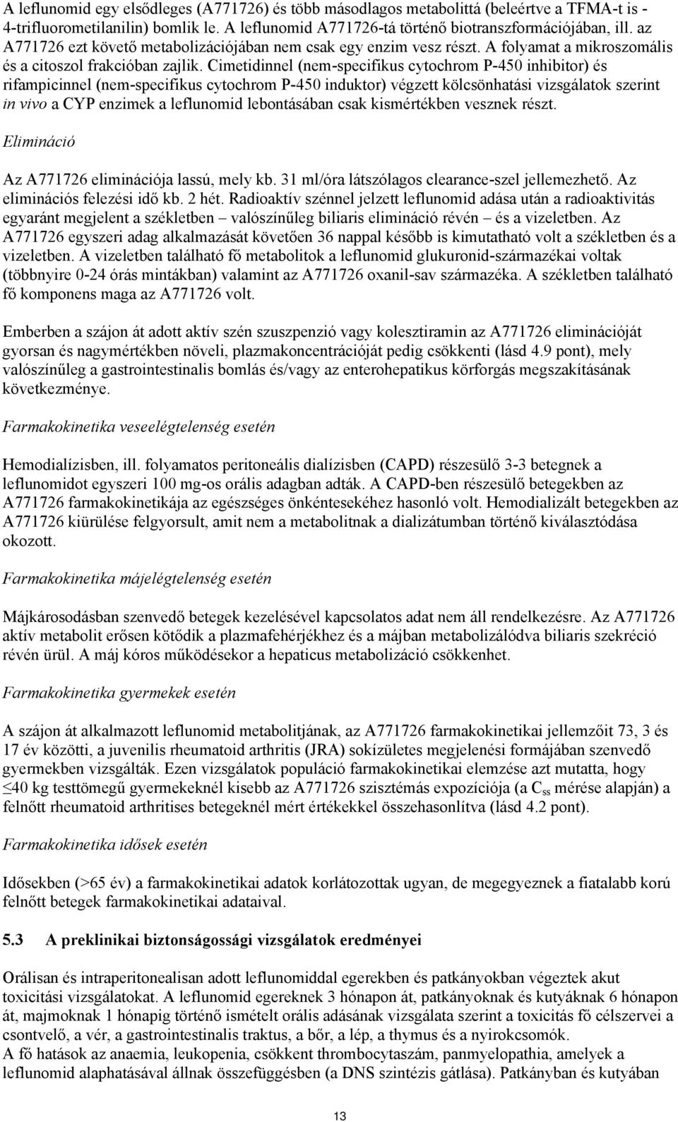 Cimetidinnel (nem-specifikus cytochrom P-450 inhibitor) és rifampicinnel (nem-specifikus cytochrom P-450 induktor) végzett kölcsönhatási vizsgálatok szerint in vivo a CYP enzimek a leflunomid