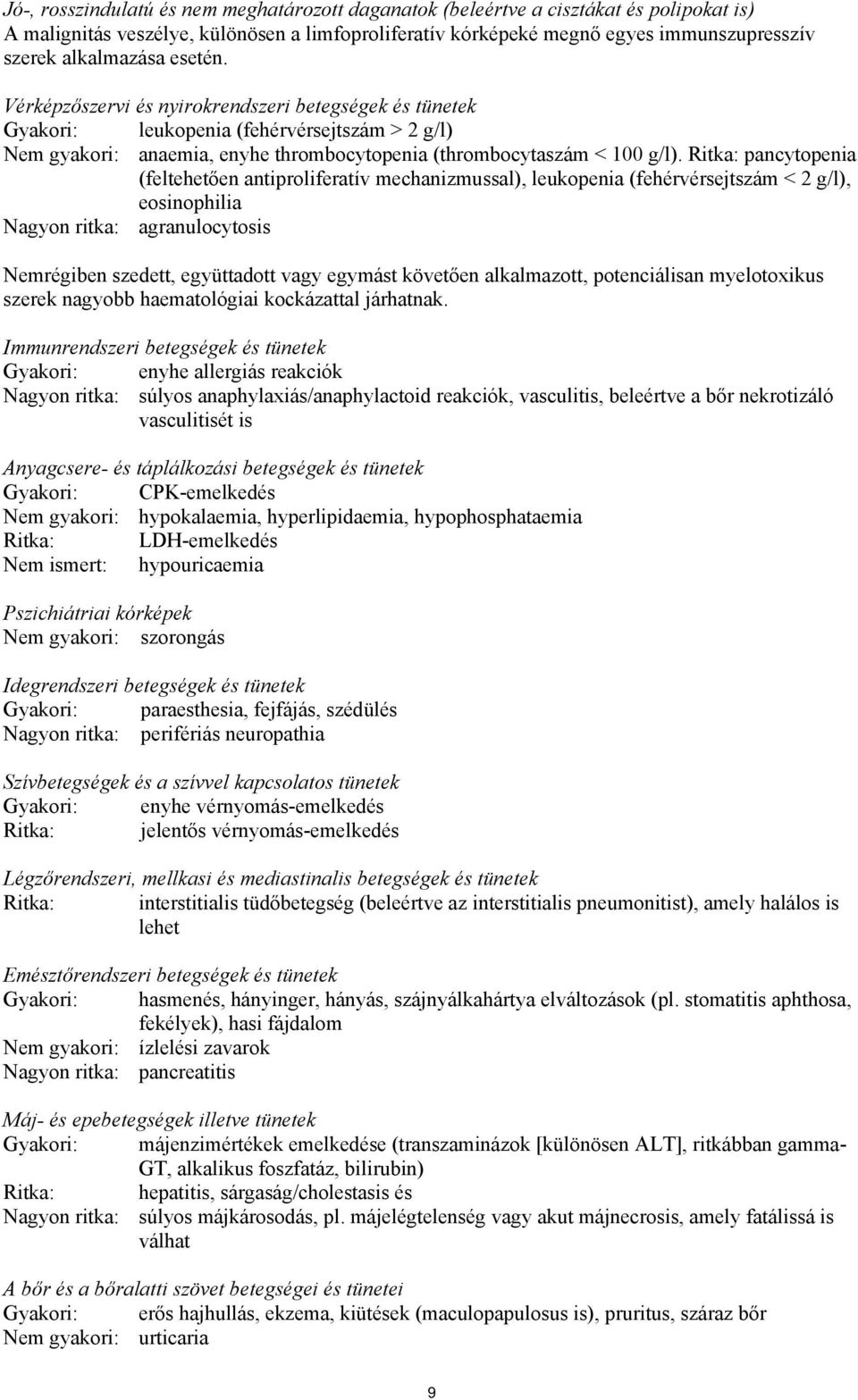 Ritka: pancytopenia (feltehetően antiproliferatív mechanizmussal), leukopenia (fehérvérsejtszám < 2 g/l), eosinophilia Nagyon ritka: agranulocytosis Nemrégiben szedett, együttadott vagy egymást