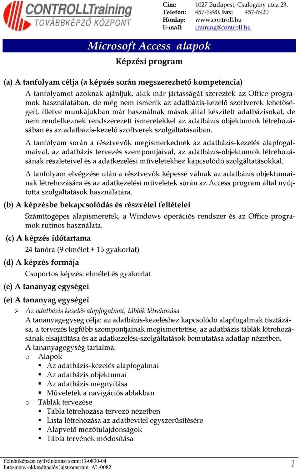 adatbázis-kezelő szoftverek lehetőségeit, illetve munkájukban már használnak mások által készített adatbázisokat, de nem rendelkeznek rendszerezett ismeretekkel az adatbázis objektumok létrehozásában