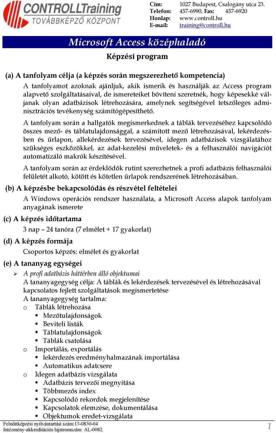 szeretnék, hogy képesekké váljanak olyan adatbázisok létrehozására, amelynek segítségével tetszőleges adminisztrációs tevékenység számítógépesíthető.