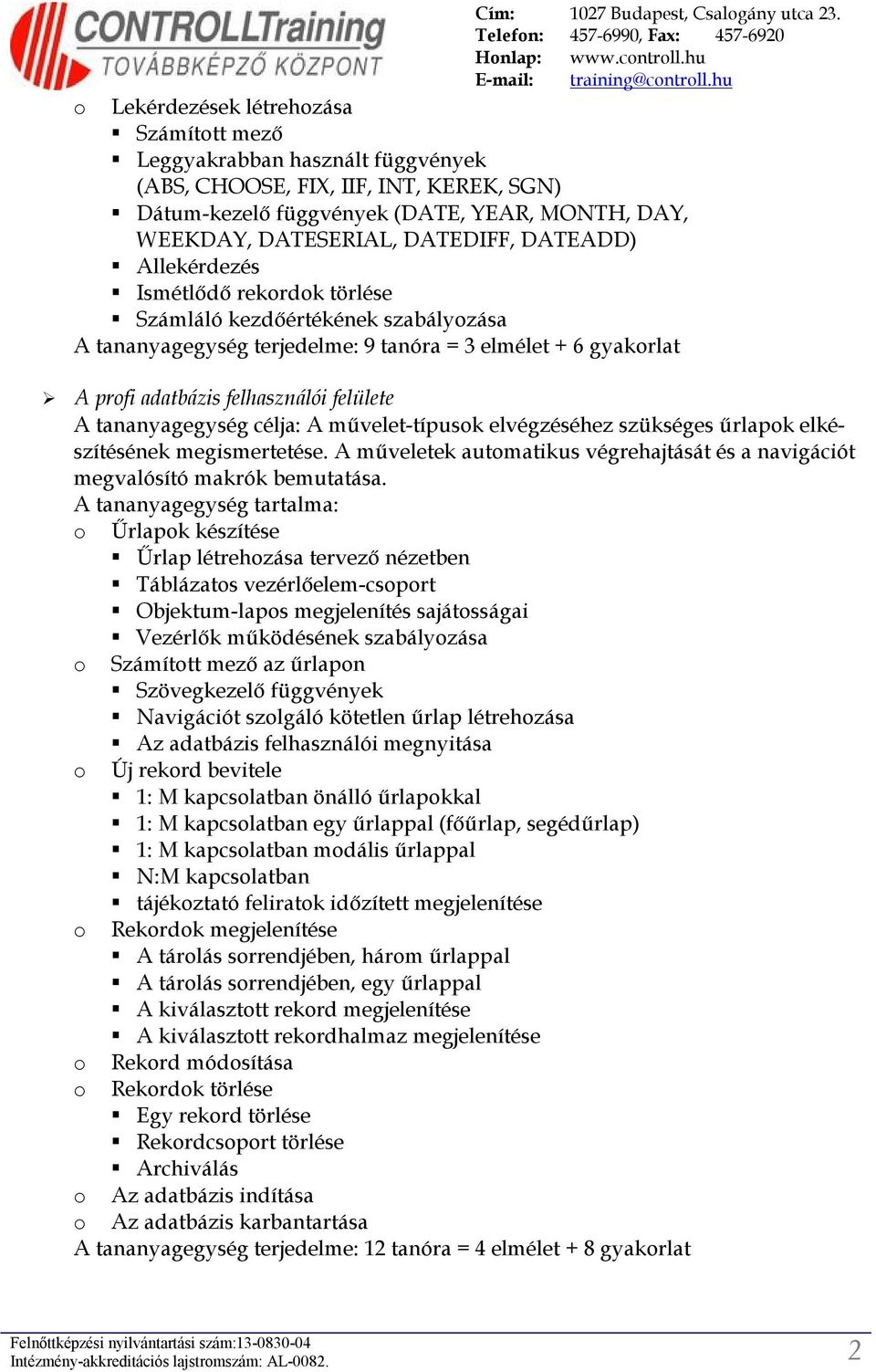 tananyagegység célja: A művelet-típusok elvégzéséhez szükséges űrlapok elkészítésének megismertetése. A műveletek automatikus végrehajtását és a navigációt megvalósító makrók bemutatása.