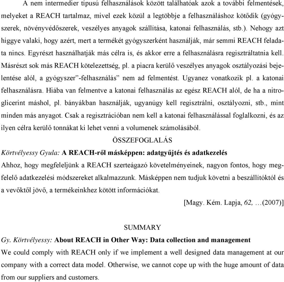 Egyrészt használhatják más célra is, és akkor erre a felhasználásra regisztráltatnia kell. Másrészt sok más REACH kötelezettség, pl.