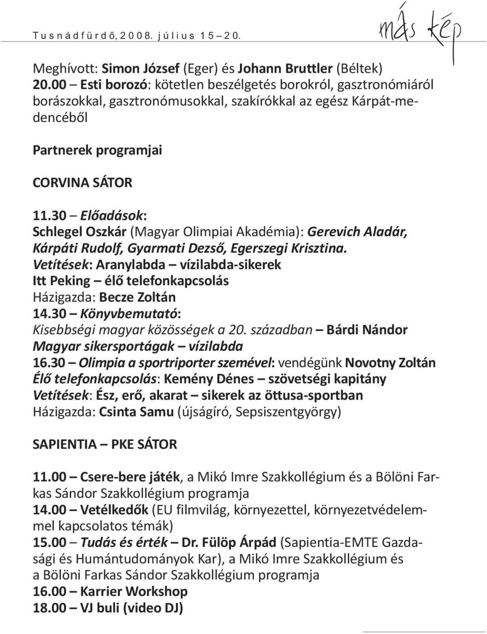 30 Előadások: Schlegel Oszkár (Magyar Olimpiai Akadémia): Gerevich Aladár, Kárpáti Rudolf, Gyarmati Dezső, Egerszegi Krisztina.