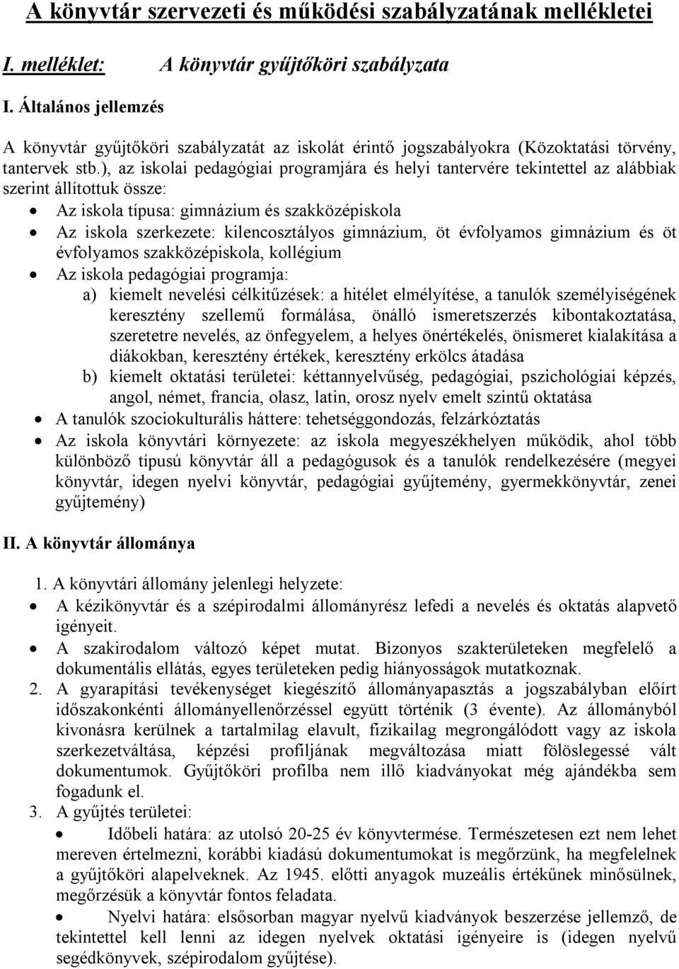 ), az iskolai pedagógiai programjára és helyi tantervére tekintettel az alábbiak szerint állítottuk össze: Az iskola típusa: gimnázium és szakközépiskola Az iskola szerkezete: kilencosztályos