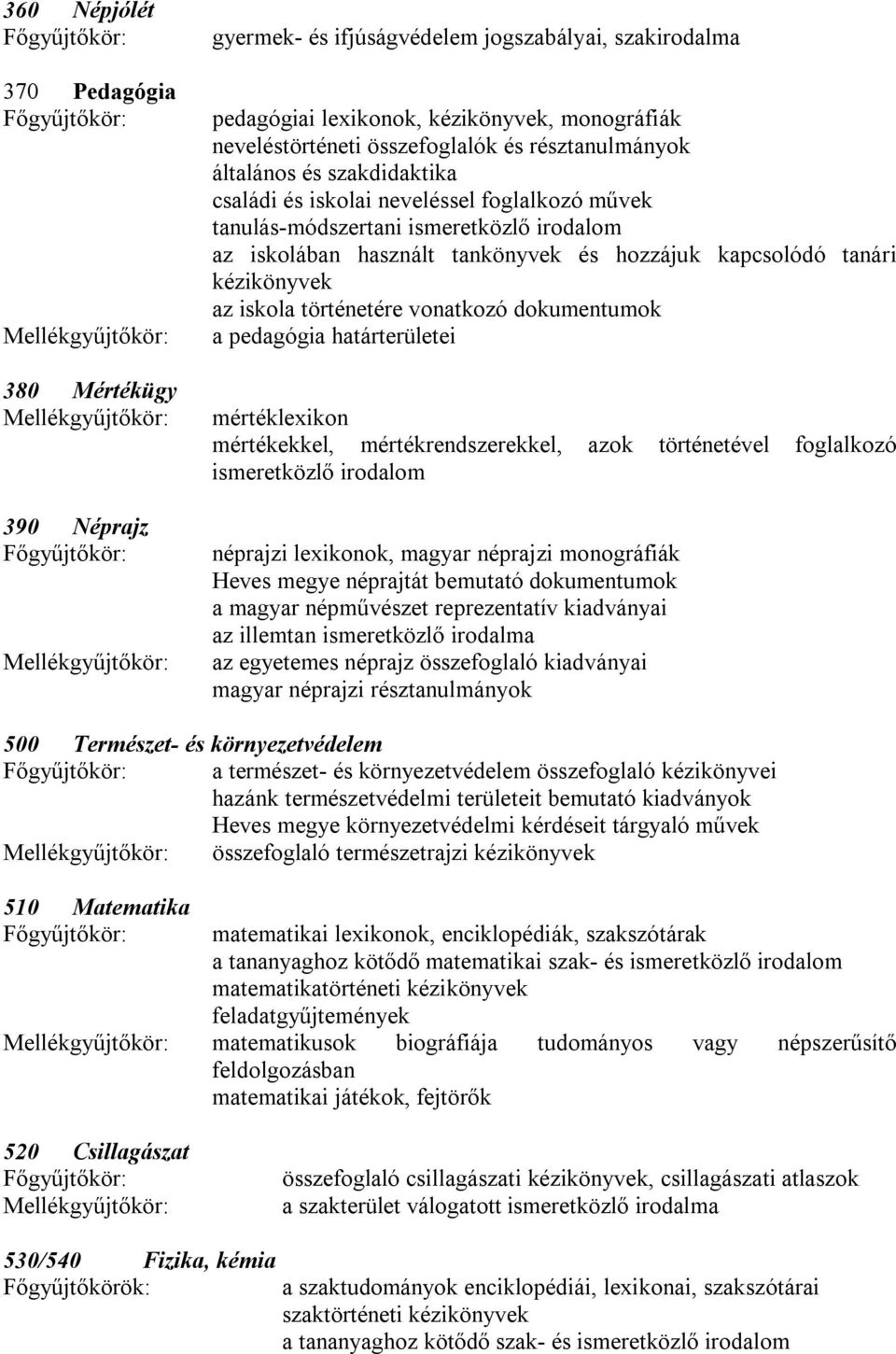 kézikönyvek az iskola történetére vonatkozó dokumentumok a pedagógia határterületei mértéklexikon mértékekkel, mértékrendszerekkel, azok történetével foglalkozó ismeretközlő irodalom néprajzi