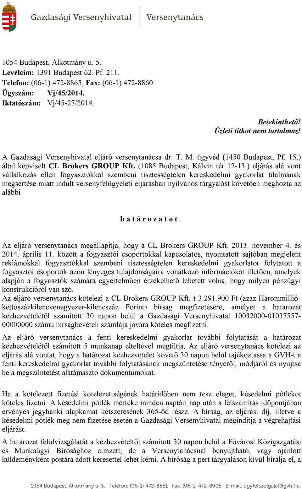 ) eljárás alá vont vállalkozás ellen fogyasztókkal szembeni tisztességtelen kereskedelmi gyakorlat tilalmának megsértése miatt indult versenyfelügyeleti eljárásban nyilvános tárgyalást követően