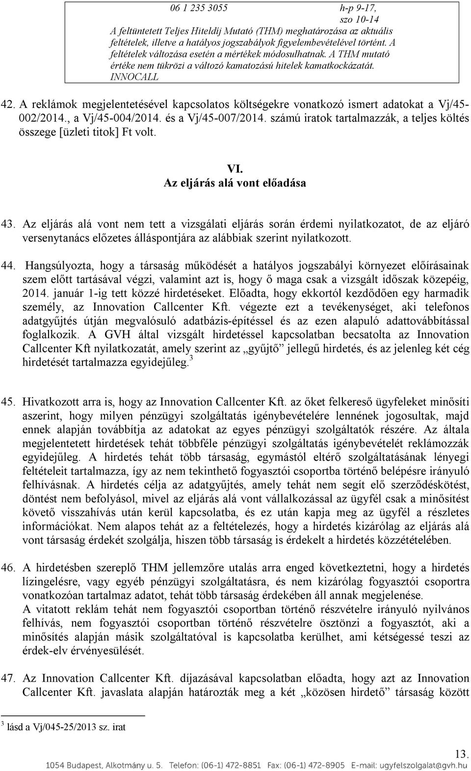 A reklámok megjelentetésével kapcsolatos költségekre vonatkozó ismert adatokat a Vj/45-002/2014., a Vj/45-004/2014. és a Vj/45-007/2014.