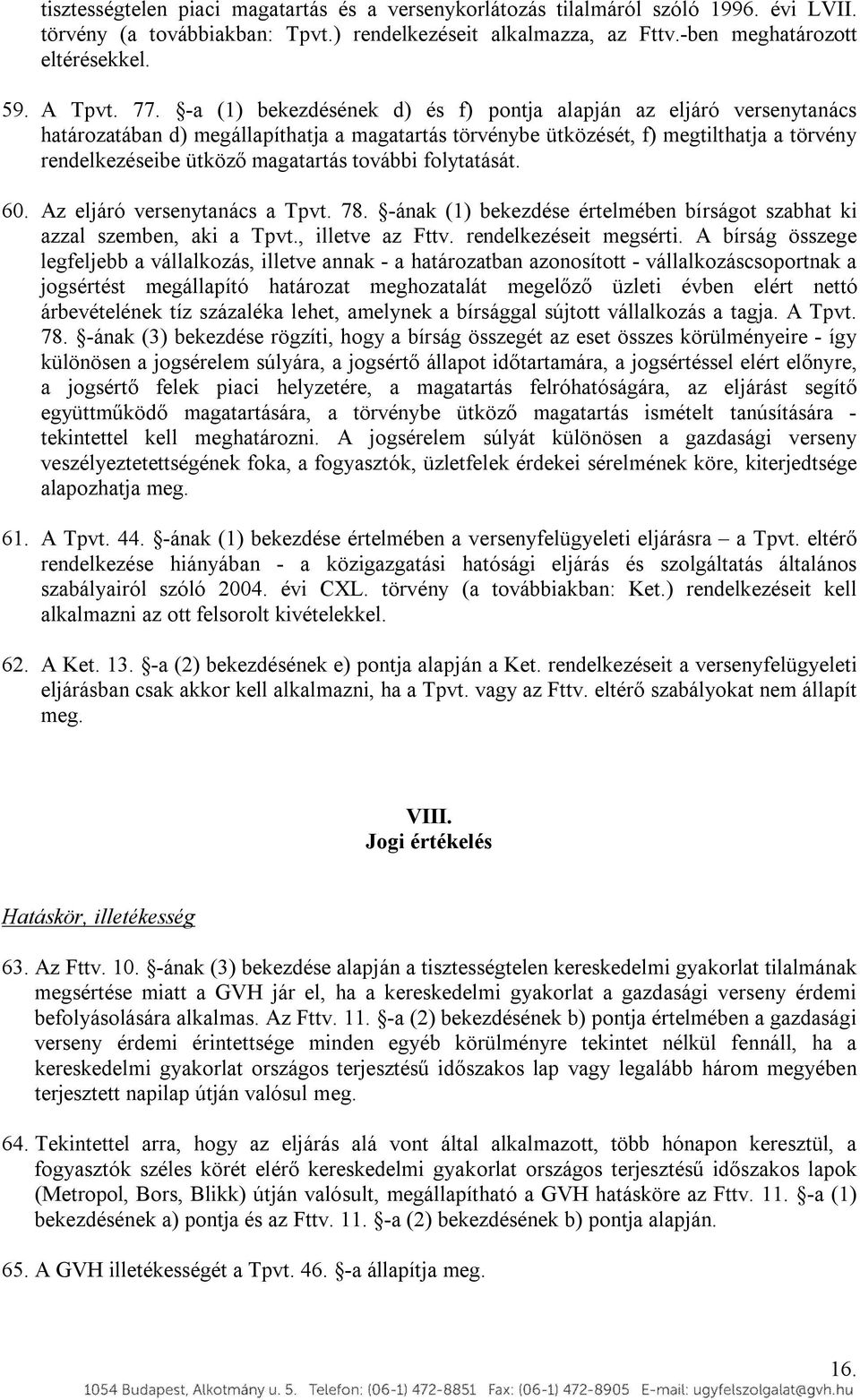 további folytatását. 60. Az eljáró versenytanács a Tpvt. 78. -ának (1) bekezdése értelmében bírságot szabhat ki azzal szemben, aki a Tpvt., illetve az Fttv. rendelkezéseit megsérti.