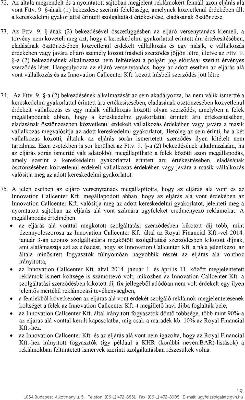 -ának (2) bekezdésével összefüggésben az eljáró versenytanács kiemeli, a törvény nem követeli meg azt, hogy a kereskedelmi gyakorlattal érintett áru értékesítésében, eladásának ösztönzésében