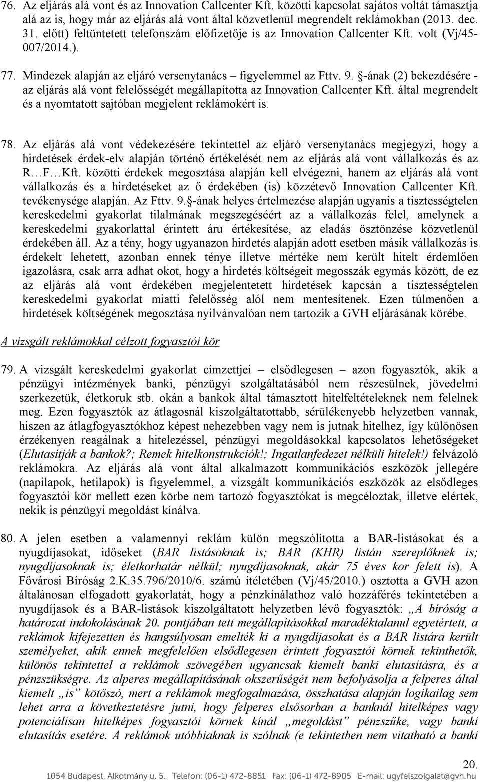 -ának (2) bekezdésére - az eljárás alá vont felelősségét megállapította az Innovation Callcenter Kft. által megrendelt és a nyomtatott sajtóban megjelent reklámokért is. 78.