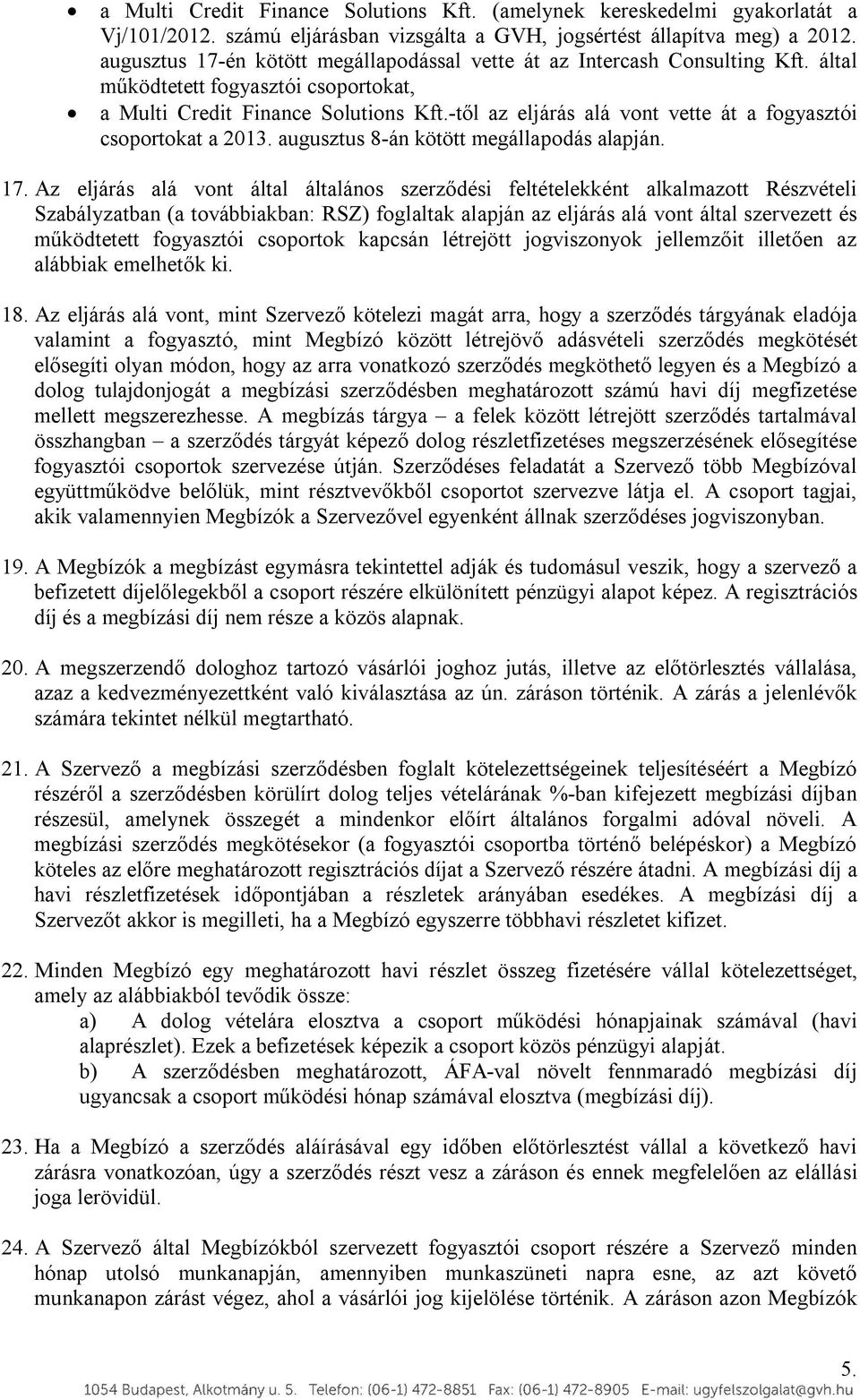 -től az eljárás alá vont vette át a fogyasztói csoportokat a 2013. augusztus 8-án kötött megállapodás alapján. 17.