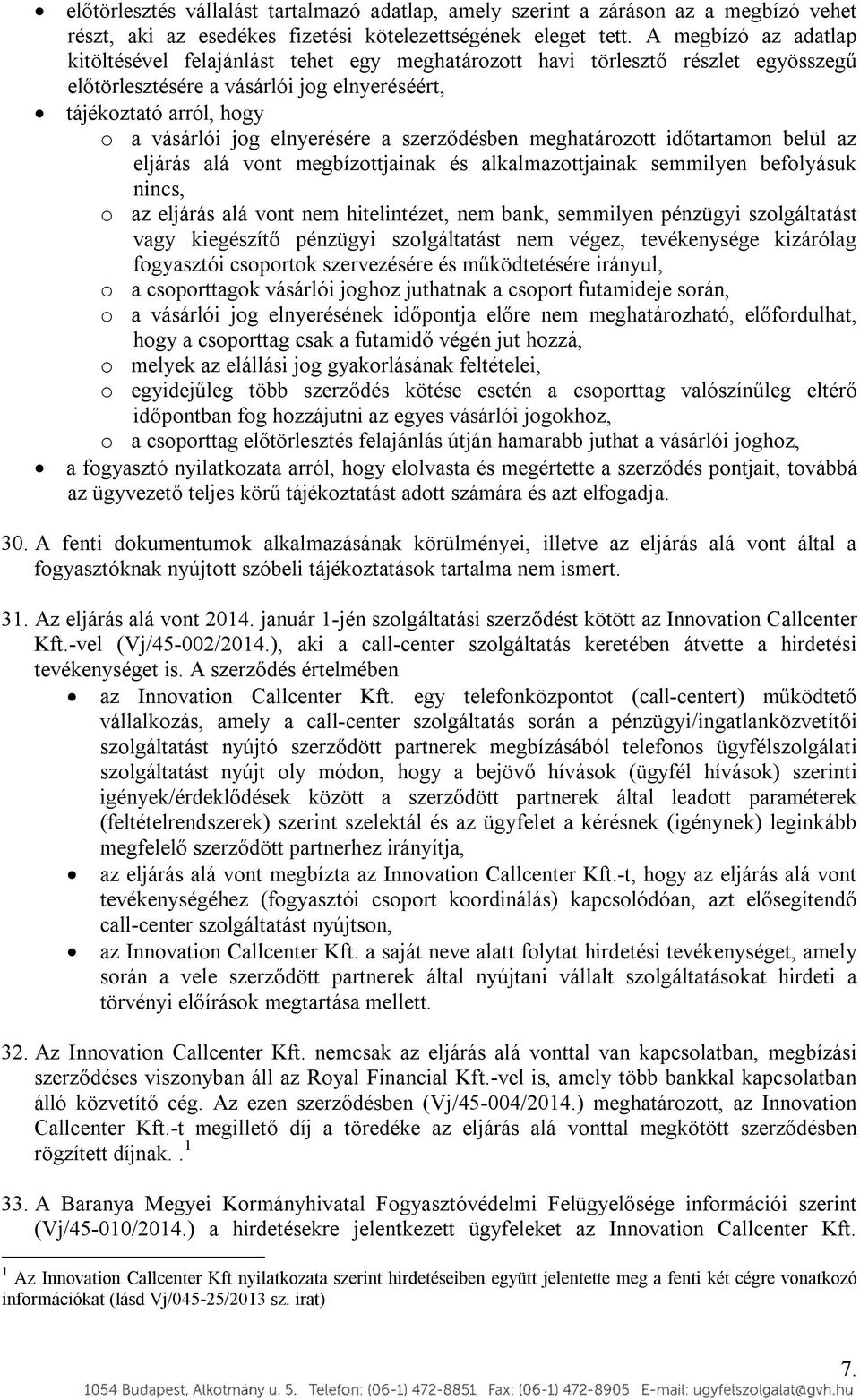 elnyerésére a szerződésben meghatározott időtartamon belül az eljárás alá vont megbízottjainak és alkalmazottjainak semmilyen befolyásuk nincs, o az eljárás alá vont nem hitelintézet, nem bank,