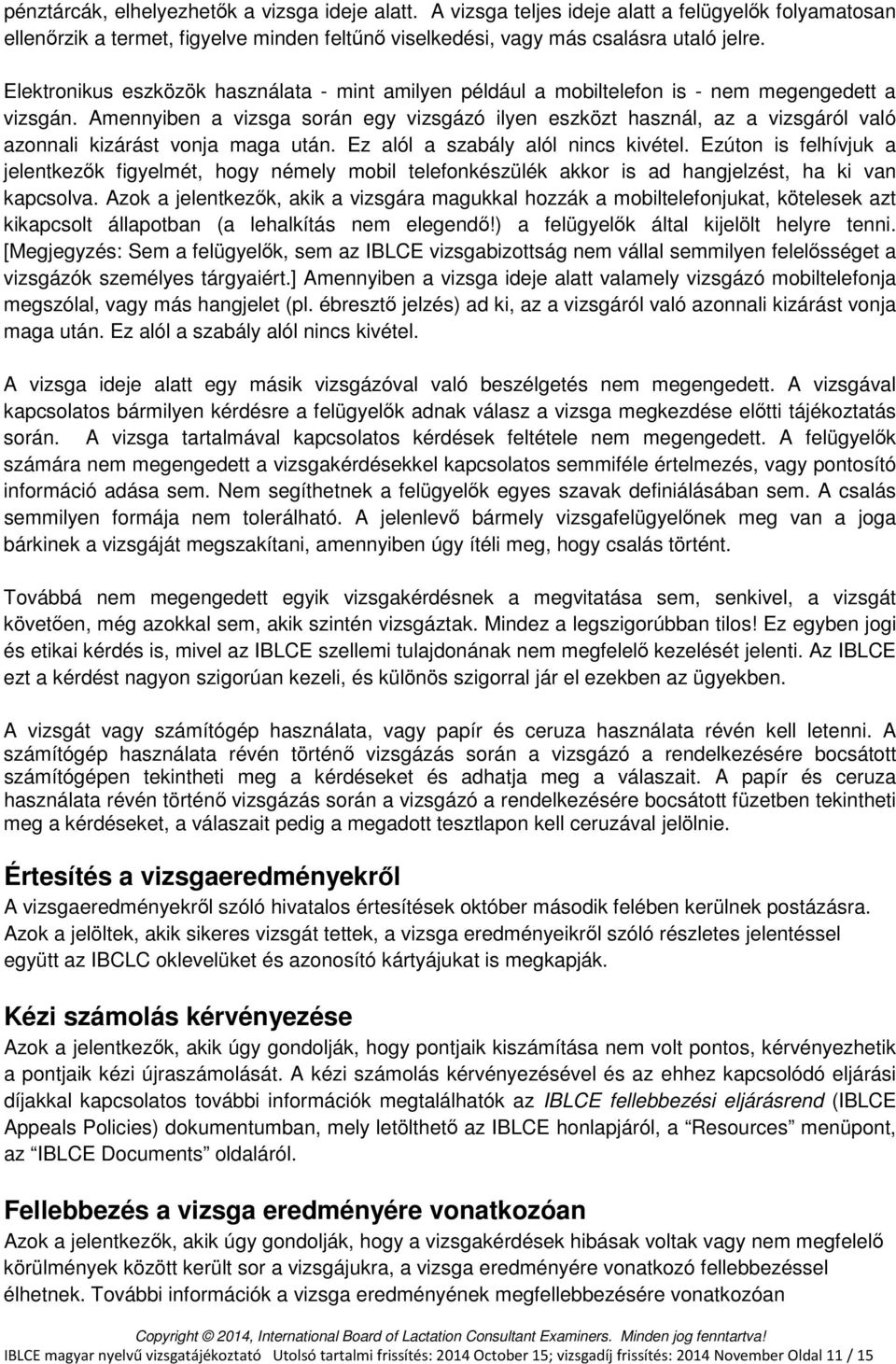 Amennyiben a vizsga során egy vizsgázó ilyen eszközt használ, az a vizsgáról való azonnali kizárást vonja maga után. Ez alól a szabály alól nincs kivétel.