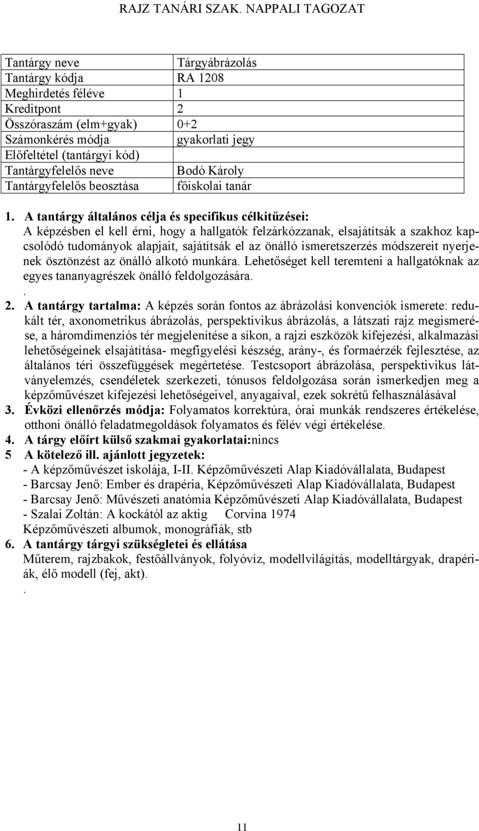 A tantárgy általános célja és specifikus célkitűzései: A képzésben el kell érni, hogy a hallgatók felzárkózzanak, elsajátítsák a szakhoz kapcsolódó tudományok alapjait, sajátítsák el az önálló