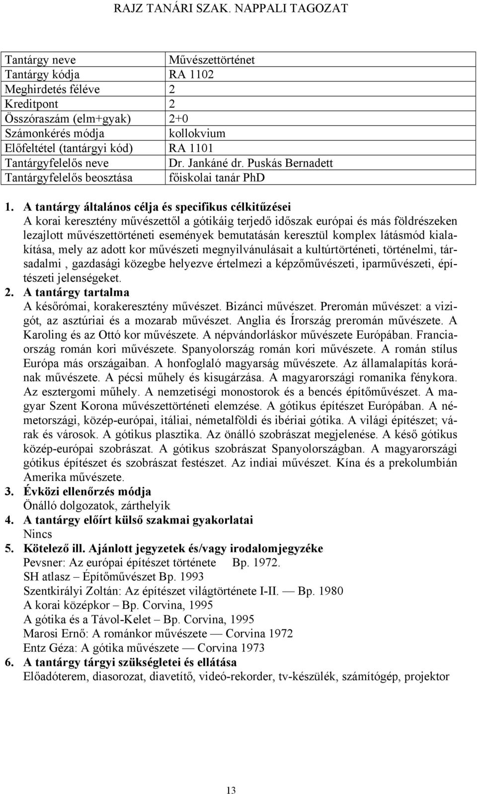 A tantárgy általános célja és specifikus célkitűzései A korai keresztény művészettől a gótikáig terjedő időszak európai és más földrészeken lezajlott művészettörténeti események bemutatásán keresztül