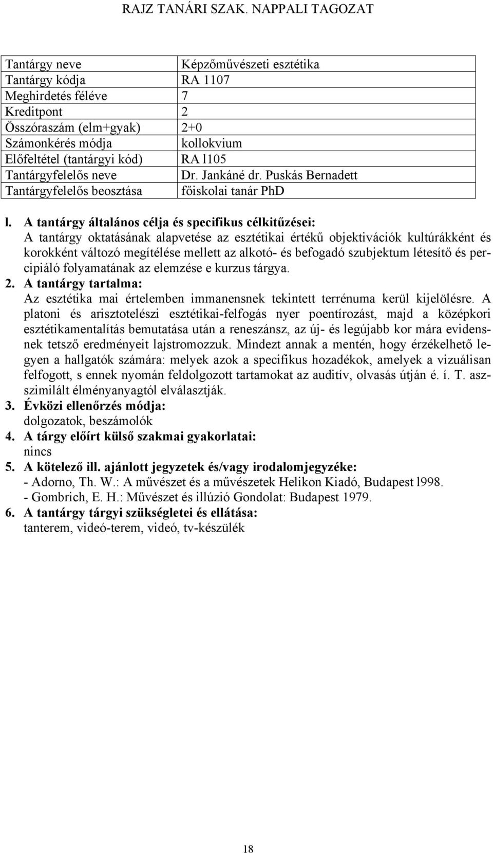 A tantárgy általános célja és specifikus célkitűzései: A tantárgy oktatásának alapvetése az esztétikai értékű objektivációk kultúrákként és korokként változó megítélése mellett az alkotó- és befogadó