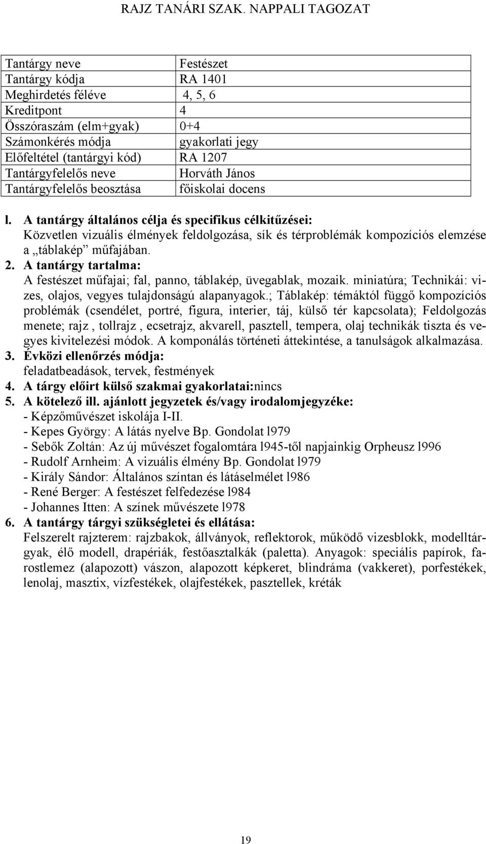 A festészet műfajai; fal, panno, táblakép, üvegablak, mozaik. miniatúra; Technikái: vizes, olajos, vegyes tulajdonságú alapanyagok.