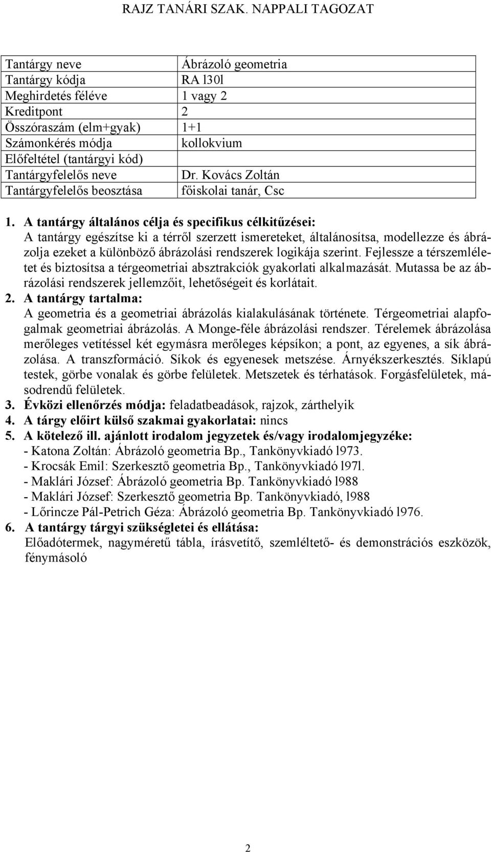 A tantárgy általános célja és specifikus célkitűzései: A tantárgy egészítse ki a térről szerzett ismereteket, általánosítsa, modellezze és ábrázolja ezeket a különböző ábrázolási rendszerek logikája
