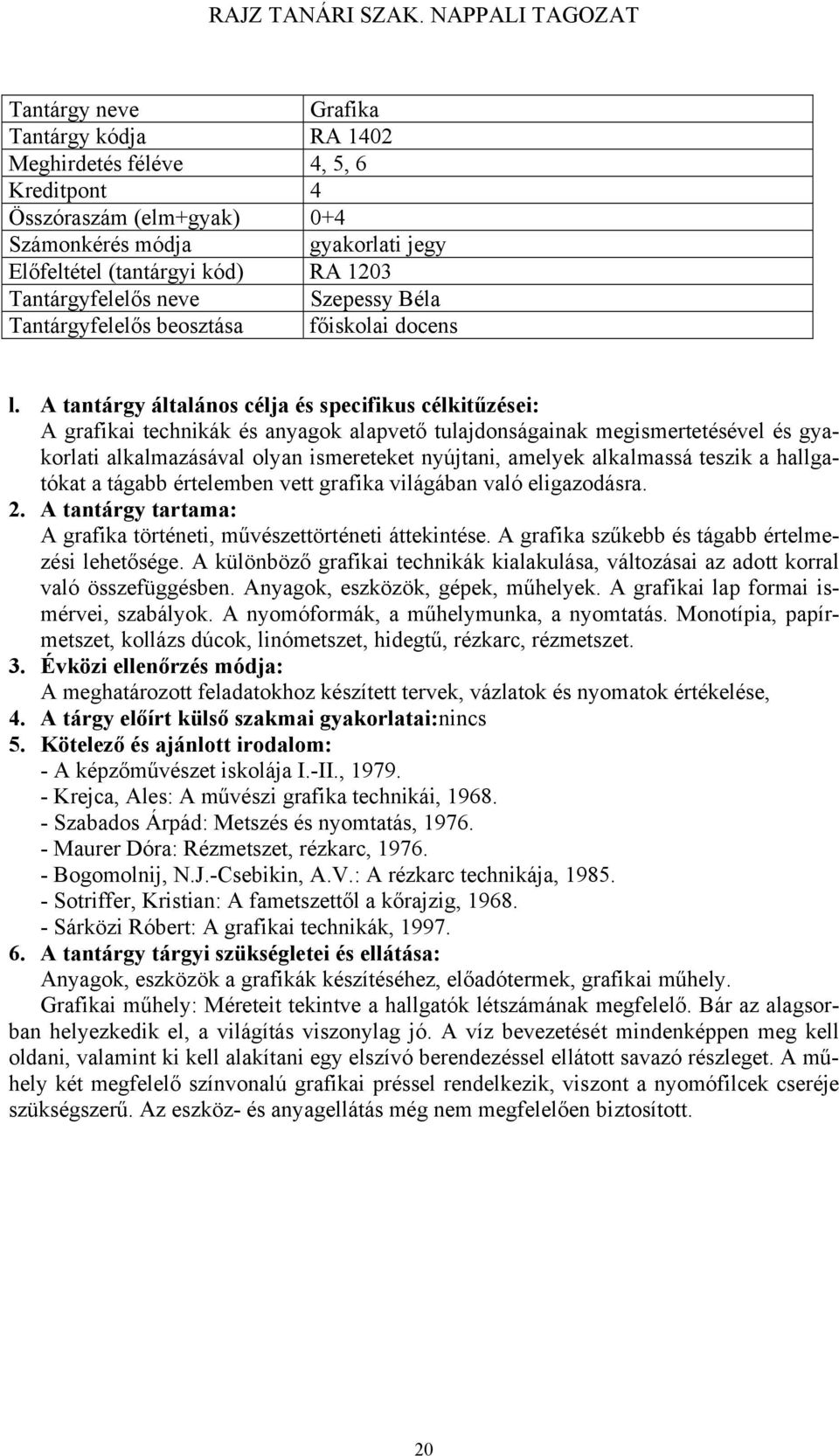 A tantárgy általános célja és specifikus célkitűzései: A grafikai technikák és anyagok alapvető tulajdonságainak megismertetésével és gyakorlati alkalmazásával olyan ismereteket nyújtani, amelyek
