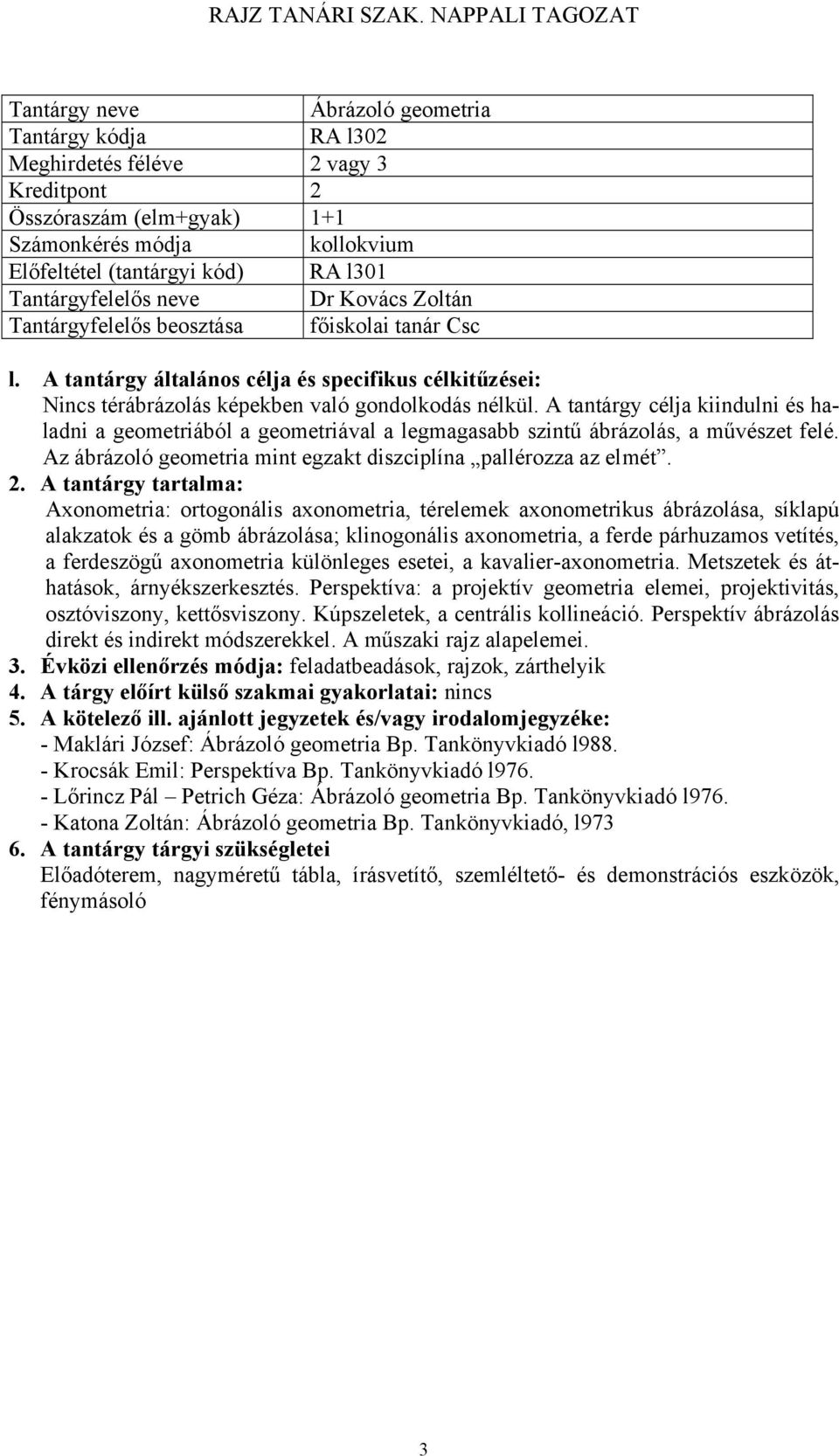 A tantárgy célja kiindulni és haladni a geometriából a geometriával a legmagasabb szintű ábrázolás, a művészet felé. Az ábrázoló geometria mint egzakt diszciplína pallérozza az elmét.