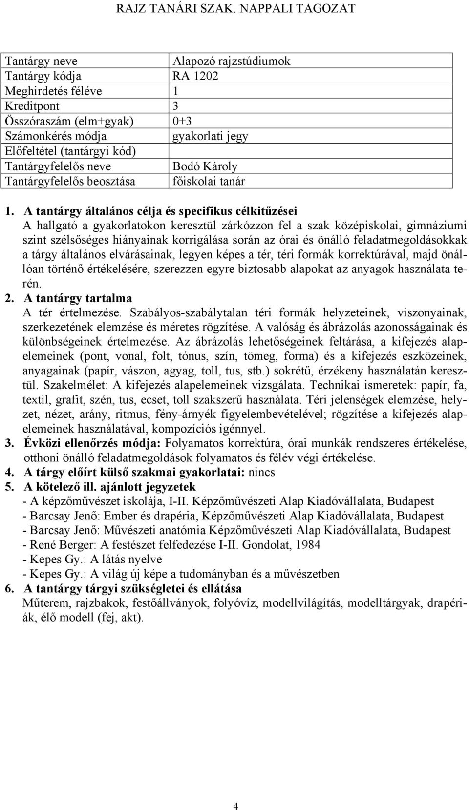 A tantárgy általános célja és specifikus célkitűzései A hallgató a gyakorlatokon keresztül zárkózzon fel a szak középiskolai, gimnáziumi szint szélsőséges hiányainak korrigálása során az órai és