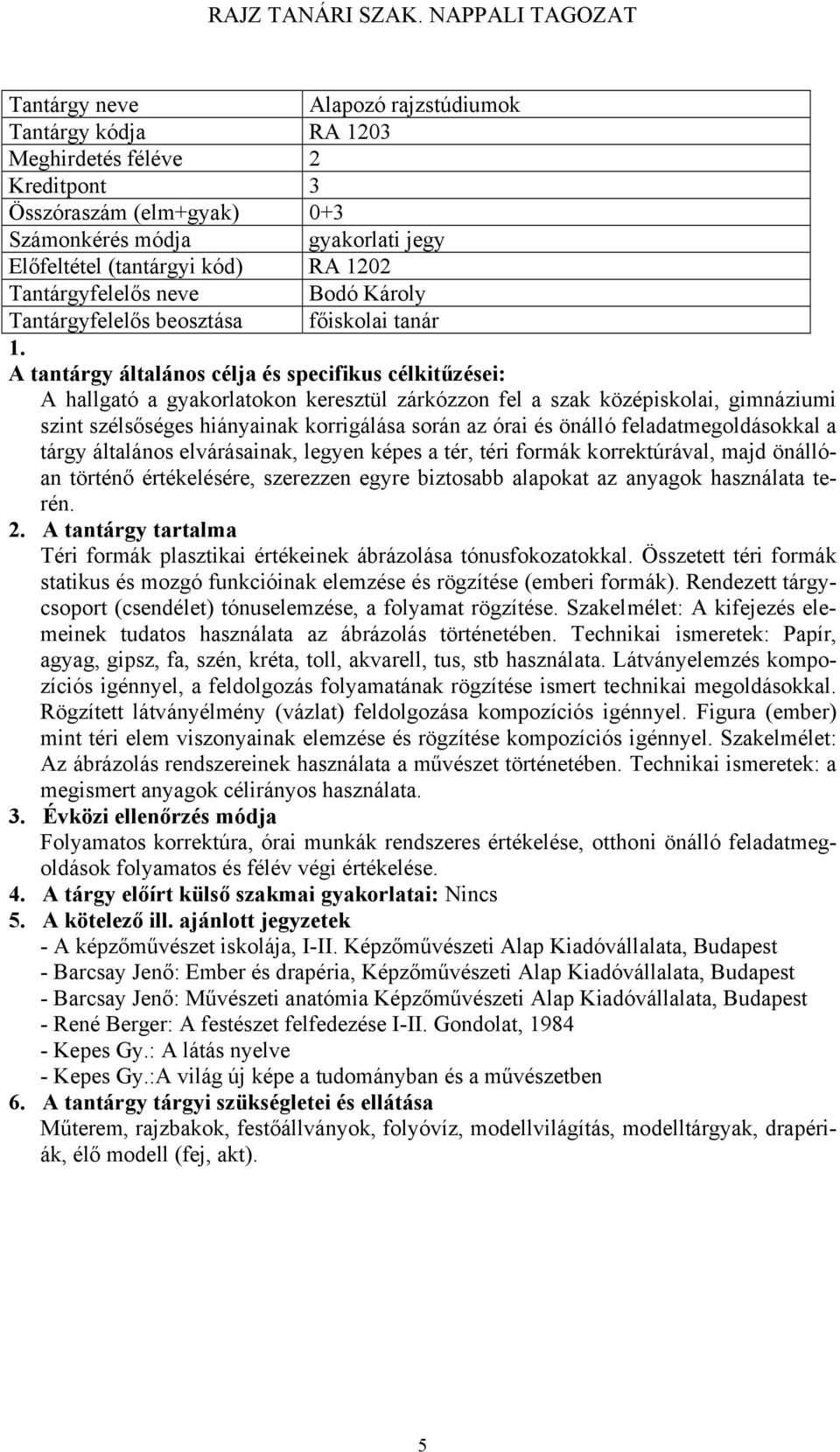A tantárgy általános célja és specifikus célkitűzései: A hallgató a gyakorlatokon keresztül zárkózzon fel a szak középiskolai, gimnáziumi szint szélsőséges hiányainak korrigálása során az órai és