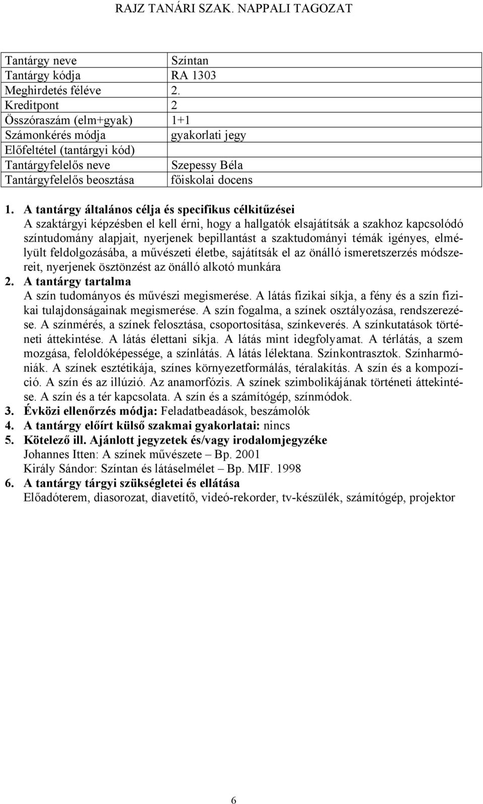A tantárgy általános célja és specifikus célkitűzései A szaktárgyi képzésben el kell érni, hogy a hallgatók elsajátítsák a szakhoz kapcsolódó színtudomány alapjait, nyerjenek bepillantást a