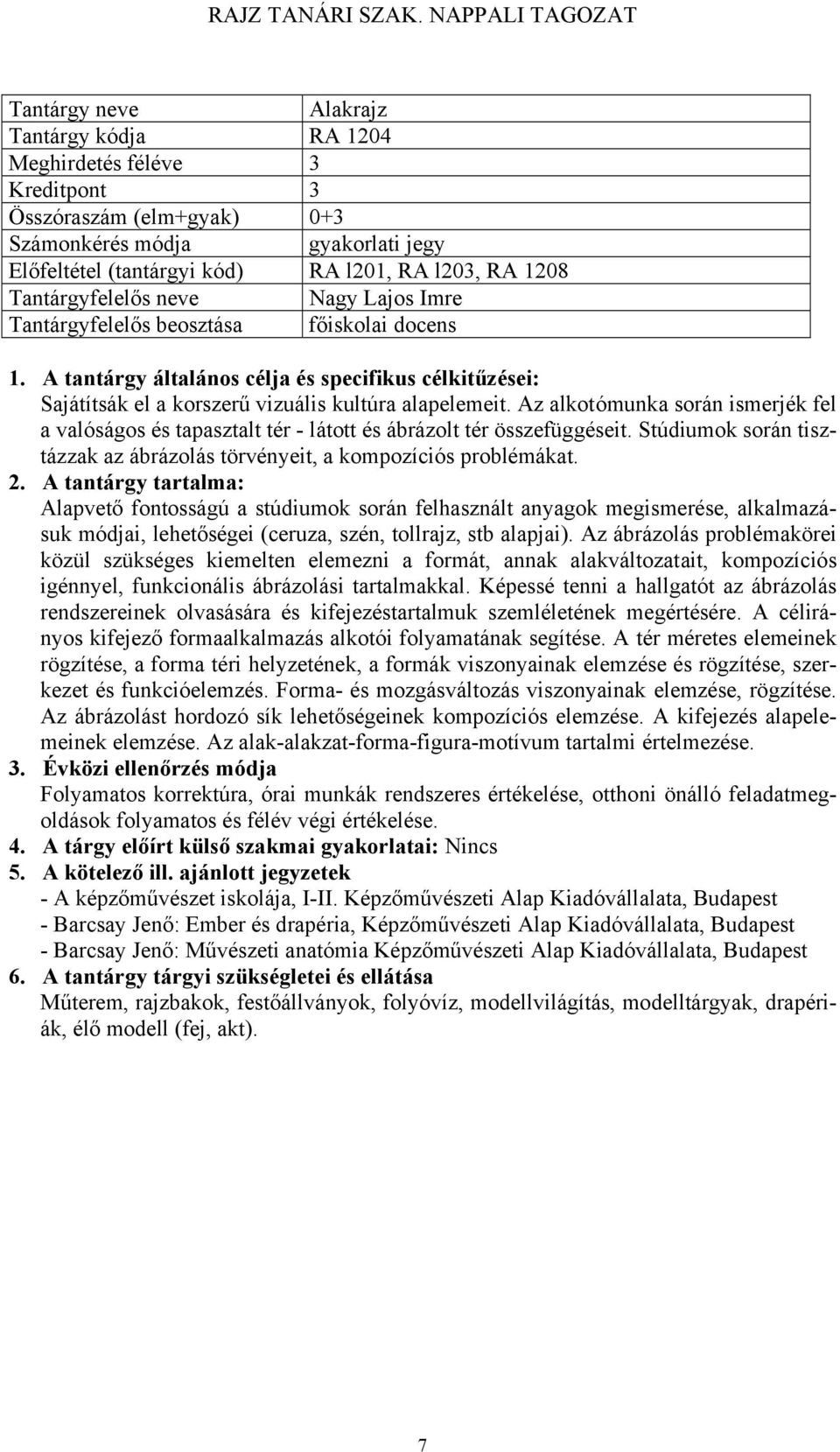Az alkotómunka során ismerjék fel a valóságos és tapasztalt tér - látott és ábrázolt tér összefüggéseit. Stúdiumok során tisztázzak az ábrázolás törvényeit, a kompozíciós problémákat.