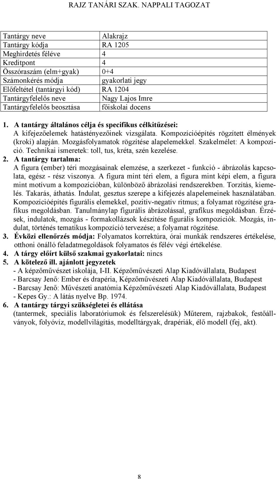 Mozgásfolyamatok rögzítése alapelemekkel. Szakelmélet: A kompozíció. Technikai ismeretek: toll, tus, kréta, szén kezelése.