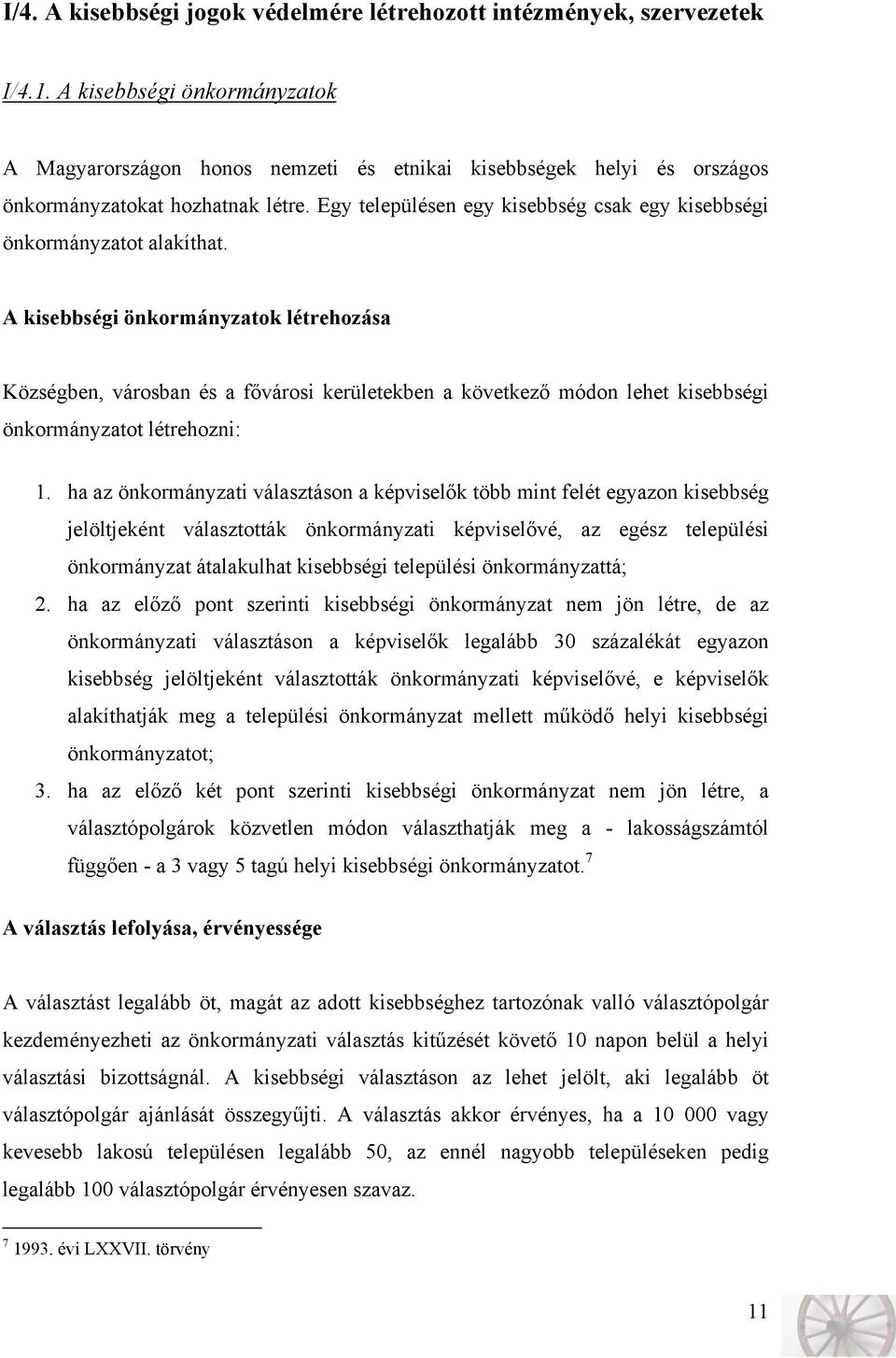 Egy településen egy kisebbség csak egy kisebbségi önkormányzatot alakíthat.