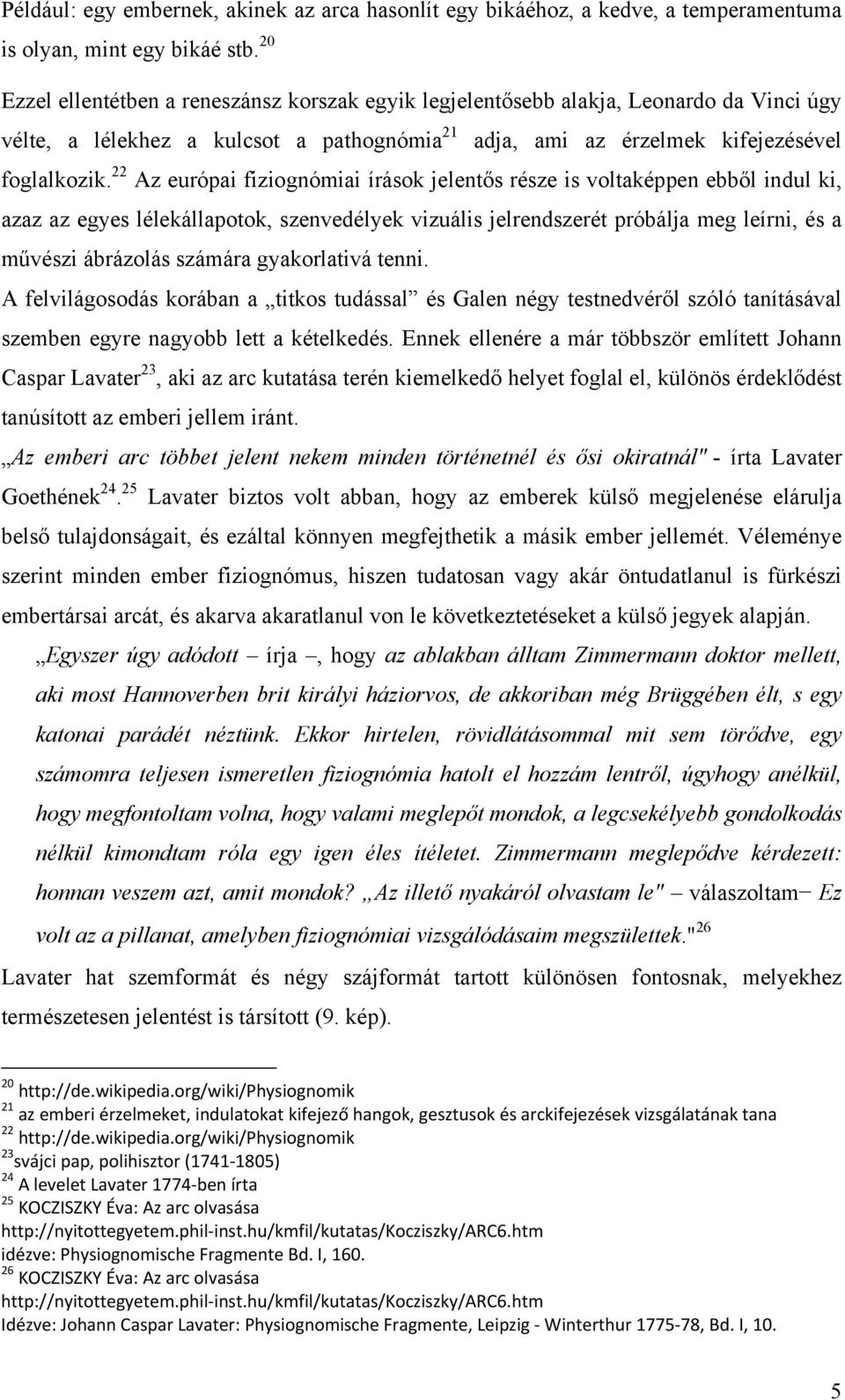 22 Az európai fiziognómiai írások jelentős része is voltaképpen ebből indul ki, azaz az egyes lélekállapotok, szenvedélyek vizuális jelrendszerét próbálja meg leírni, és a művészi ábrázolás számára
