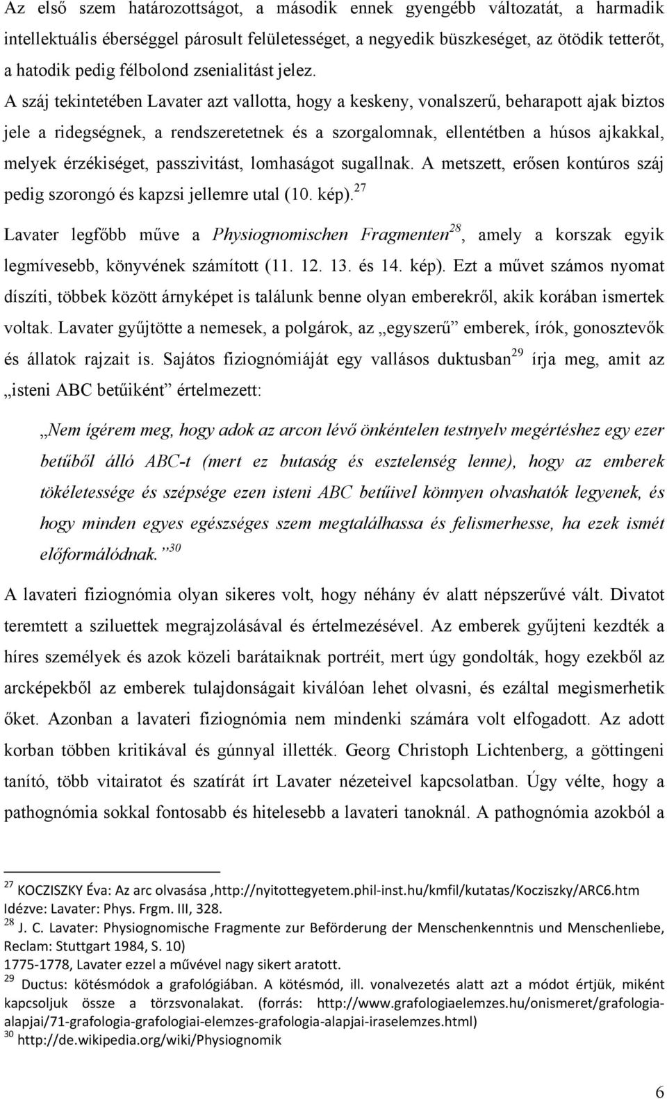 A száj tekintetében Lavater azt vallotta, hogy a keskeny, vonalszerű, beharapott ajak biztos jele a ridegségnek, a rendszeretetnek és a szorgalomnak, ellentétben a húsos ajkakkal, melyek érzékiséget,