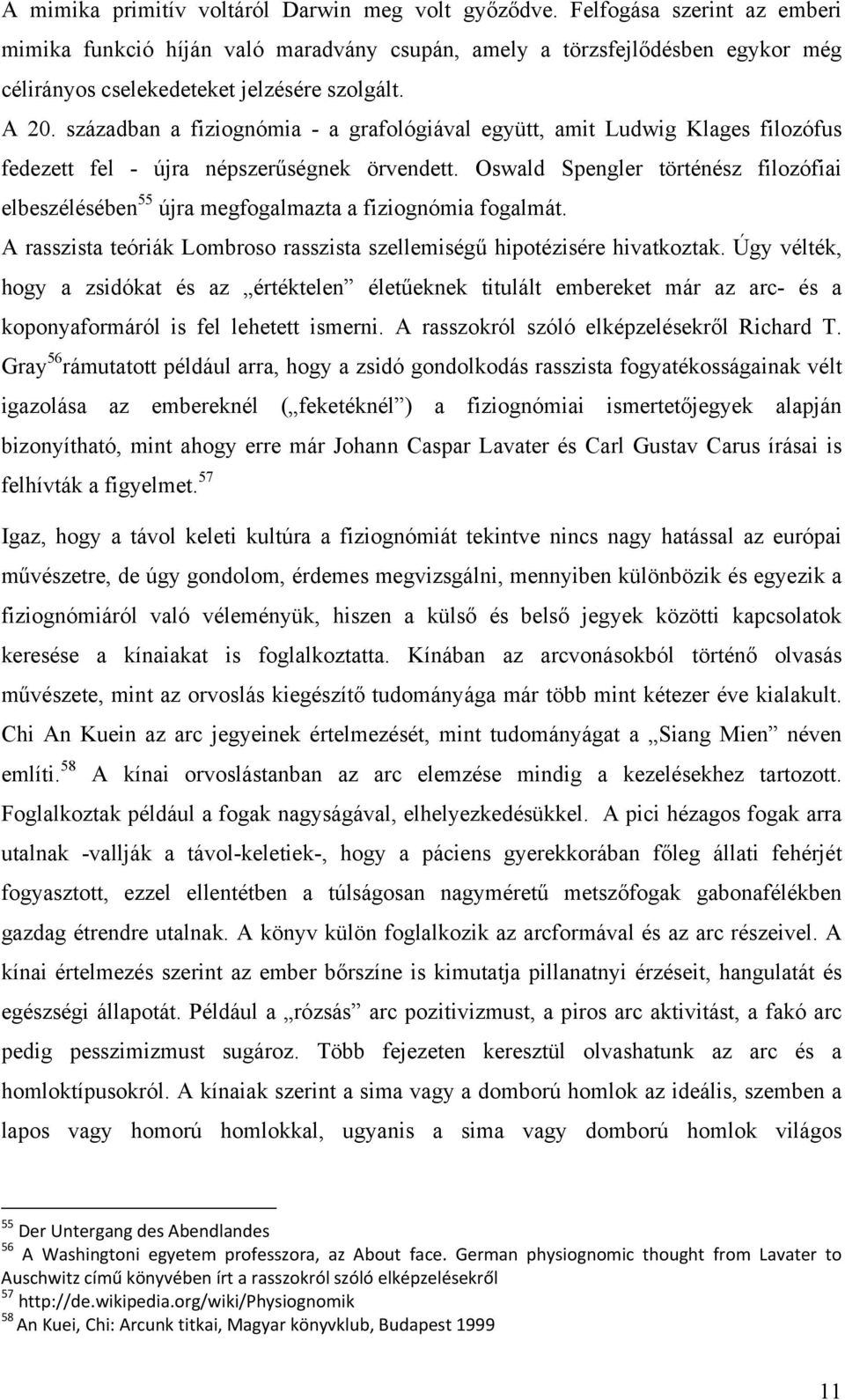 században a fiziognómia - a grafológiával együtt, amit Ludwig Klages filozófus fedezett fel - újra népszerűségnek örvendett.