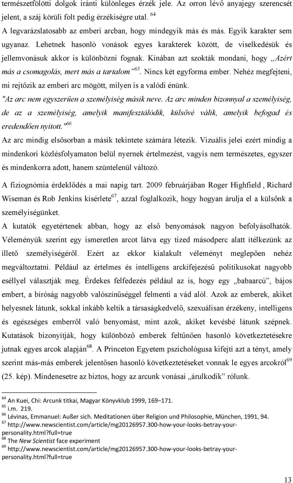 Lehetnek hasonló vonások egyes karakterek között, de viselkedésük és jellemvonásuk akkor is különbözni fognak. Kínában azt szokták mondani, hogy Azért más a csomagolás, mert más a tartalom 65.